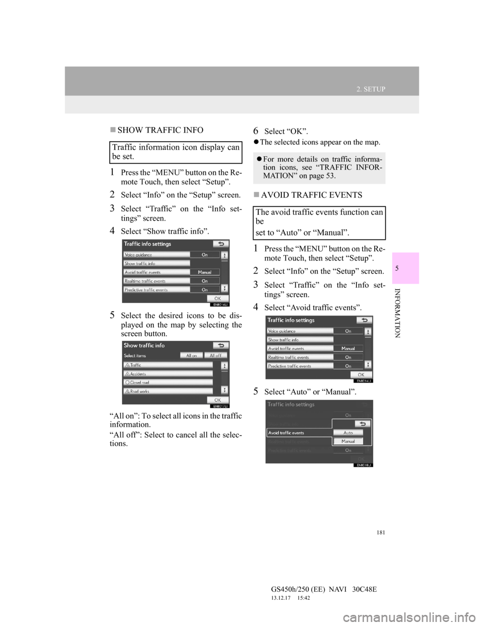 Lexus GS450h 2012 Navigation manual 181
2. SETUP
5
INFORMATION
GS450h/250 (EE) NAVI 30C48E
13.12.17 15:42
SHOW TRAFFIC INFO
1Press the “MENU” button on the Re-
mote Touch, then select “Setup”.
2Select “Info” on the Lexus GS450h 2012 Navigation manual 181
2. SETUP
5
INFORMATION
GS450h/250 (EE) NAVI 30C48E
13.12.17 15:42
SHOW TRAFFIC INFO
1Press the “MENU” button on the Re-
mote Touch, then select “Setup”.
2Select “Info” on the