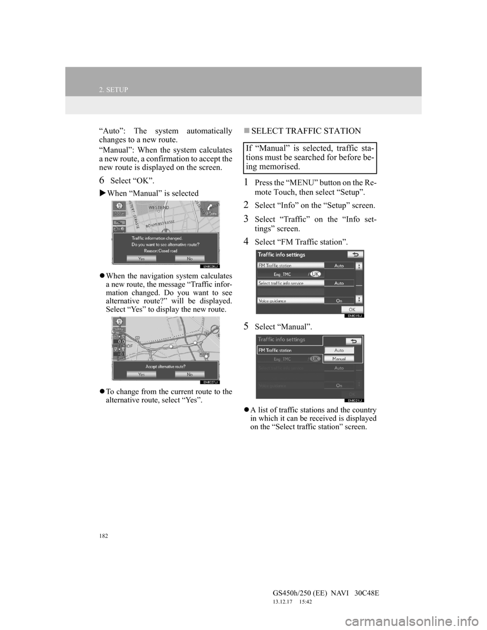 Lexus GS450h 2012 Navigation manual 182
2. SETUP
GS450h/250 (EE) NAVI 30C48E
13.12.17 15:42
“Auto”: The system automatically
changes to a new route.
“Manual”: When the system calculates
a new route, a confirmation to acce Lexus GS450h 2012 Navigation manual 182
2. SETUP
GS450h/250 (EE) NAVI 30C48E
13.12.17 15:42
“Auto”: The system automatically
changes to a new route.
“Manual”: When the system calculates
a new route, a confirmation to acce
