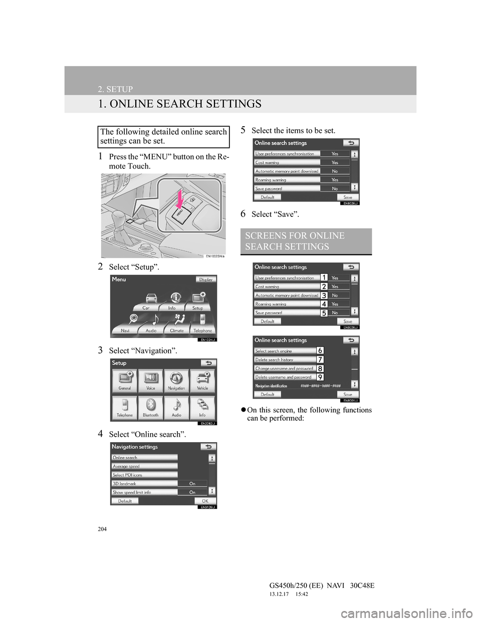 Lexus GS450h 2012 Navigation manual 204
GS450h/250 (EE) NAVI 30C48E
13.12.17 15:42
2. SETUP
1. ONLINE SEARCH SETTINGS
1Press the “MENU” button on the Re-
mote Touch.
2Select “Setup”.
3Select “Navigation”.
4Select “O Lexus GS450h 2012 Navigation manual 204
GS450h/250 (EE) NAVI 30C48E
13.12.17 15:42
2. SETUP
1. ONLINE SEARCH SETTINGS
1Press the “MENU” button on the Re-
mote Touch.
2Select “Setup”.
3Select “Navigation”.
4Select “O