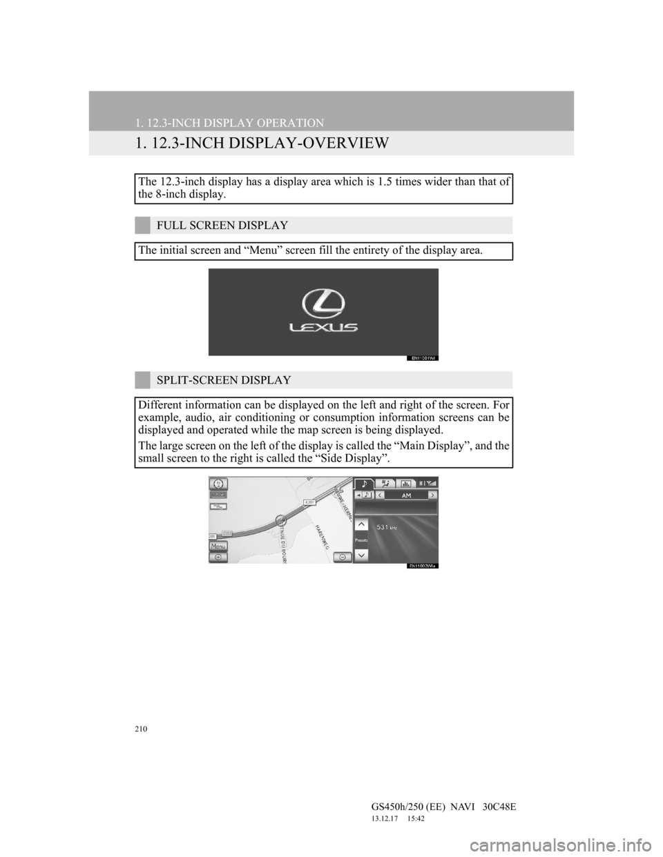 Lexus GS450h 2012  Navigation manual 210
GS450h/250 (EE)  NAVI   30C48E
13.12.17     15:42
1. 12.3-INCH DISPLAY OPERATION
1. 12.3-INCH DISPLAY-OVERVIEW
The 12.3-inch display has a display area which is 1.5 times wider than that of
the 8-