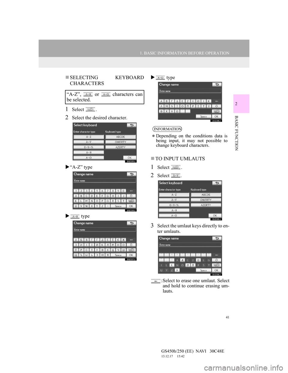 Lexus GS450h 2012 Navigation manual 41
1. BASIC INFORMATION BEFORE OPERATION
2
BASIC FUNCTION
GS450h/250 (EE) NAVI 30C48E
13.12.17 15:42
SELECTING KEYBOARD
CHARACTERS
1Select .
2Select the desired character.
“A-Z” type
Lexus GS450h 2012 Navigation manual 41
1. BASIC INFORMATION BEFORE OPERATION
2
BASIC FUNCTION
GS450h/250 (EE) NAVI 30C48E
13.12.17 15:42
SELECTING KEYBOARD
CHARACTERS
1Select .
2Select the desired character.
“A-Z” type