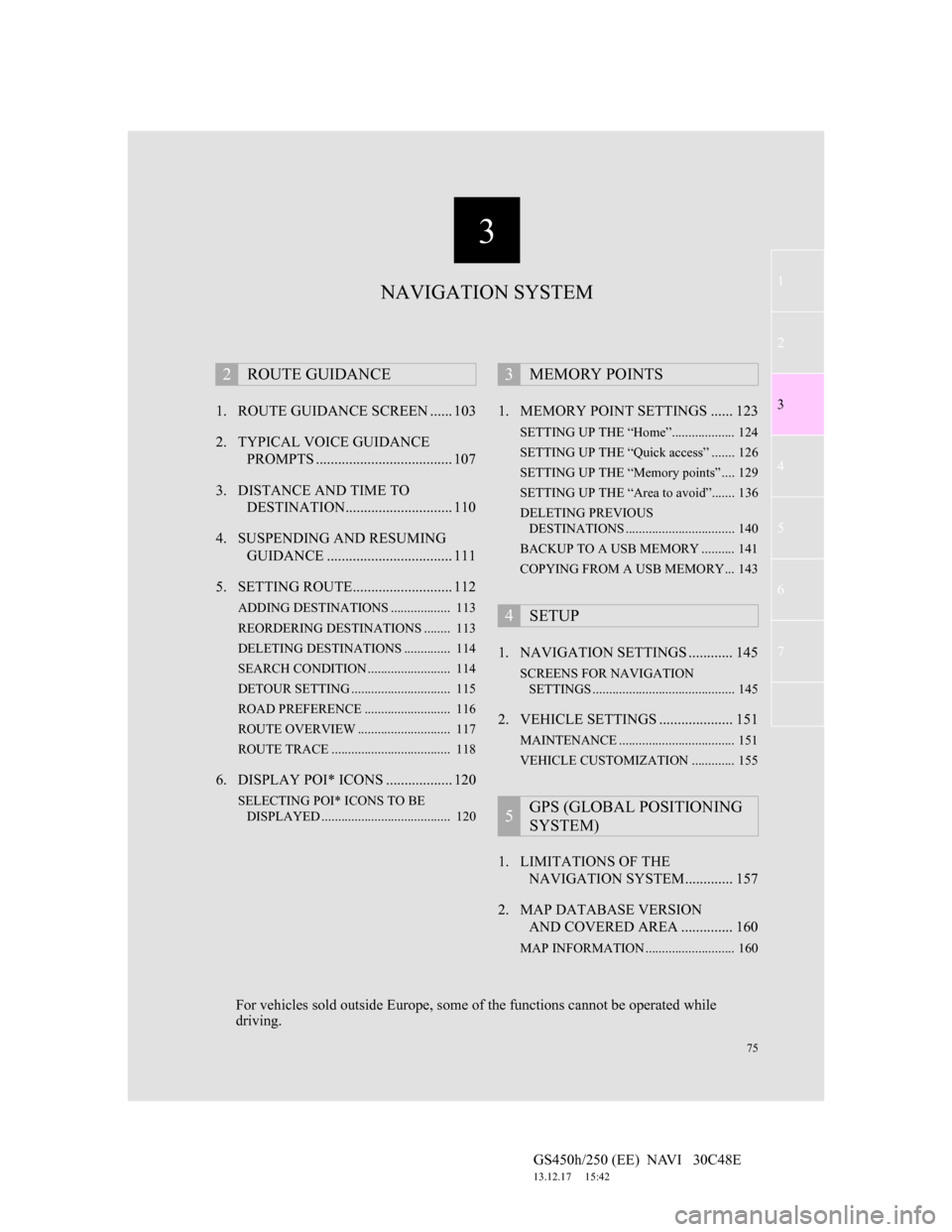 Lexus GS450h 2012  Navigation manual 3
75
1
2
3
4
5
6
7
GS450h/250 (EE)  NAVI   30C48E
13.12.17     15:42
1. ROUTE GUIDANCE SCREEN ...... 103
2. TYPICAL VOICE GUIDANCE 
PROMPTS ..................................... 107
3. DISTANCE AND TI