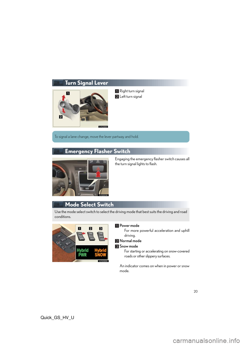 Lexus GS450h 2010 Using The Audio System / LEXUS GS450H QUICK GUIDE OWNERS MANUAL (OM30B86U) Quick_GS_HV_U
20
Tu r n S i g n a l L e v e r
Right turn signal
Left turn signal
Emergency Flasher Switch
Engaging the emergency flasher switch causes all
the turn signal lights to flash.
Mode Selec Lexus GS450h 2010 Using The Audio System / LEXUS GS450H QUICK GUIDE OWNERS MANUAL (OM30B86U) Quick_GS_HV_U
20
Tu r n S i g n a l L e v e r
Right turn signal
Left turn signal
Emergency Flasher Switch
Engaging the emergency flasher switch causes all
the turn signal lights to flash.
Mode Selec