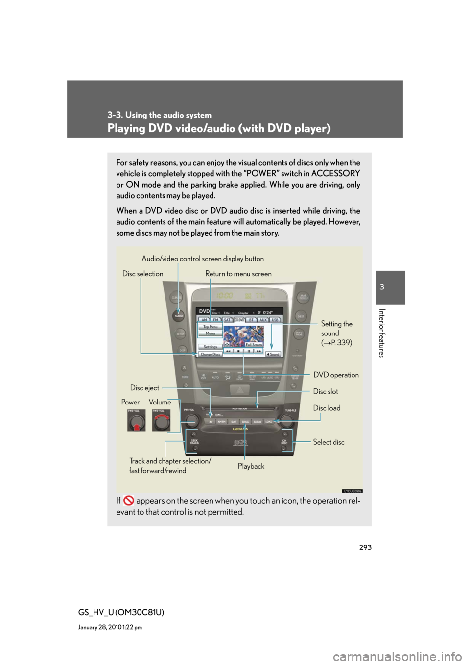Lexus GS450h 2010  Using The Audio System / LEXUS 2010 GS450H  (OM30C81U) Repair Manual 293
3-3. Using the audio system
3
Interior features
GS_HV_U (OM30C81U)
January 28, 2010 1:22 pm
Playing DVD video/audio (with DVD player)
For safety reasons, you can enjoy the visual contents of discs