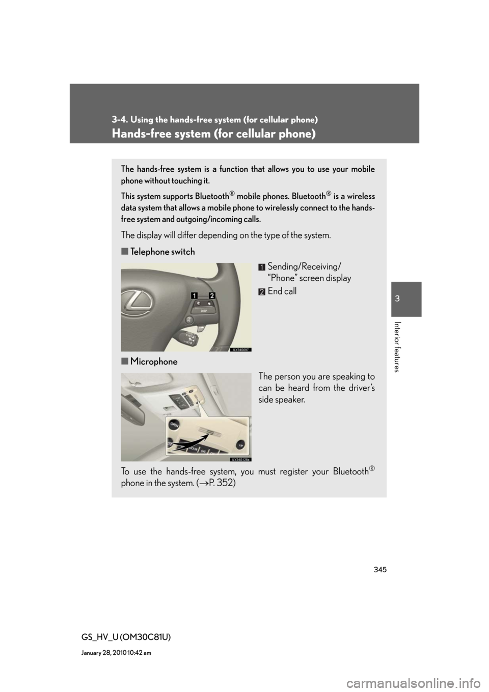 Lexus GS450h 2010 Using The Audio System / LEXUS 2010 GS450H (OM30C81U) User Guide 345
3
Interior features
GS_HV_U (OM30C81U)
January 28, 2010 10:42 am
3-4. Using the hands-free system (for cellular phone)
Hands-free system (for cellular phone)
The hands-free system is a function th Lexus GS450h 2010 Using The Audio System / LEXUS 2010 GS450H (OM30C81U) User Guide 345
3
Interior features
GS_HV_U (OM30C81U)
January 28, 2010 10:42 am
3-4. Using the hands-free system (for cellular phone)
Hands-free system (for cellular phone)
The hands-free system is a function th