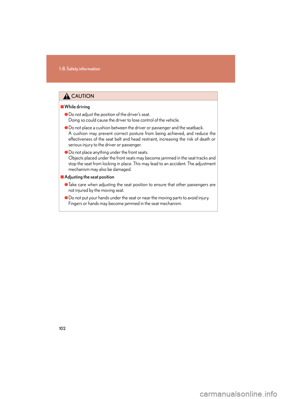 Lexus GS450h 2009  Owners Manual 102
1-8. Safety information
GS_HV_U (OM30B44U)
April 27, 2009 10:09 am
CAUTION
■While driving
●Do not adjust the position of the driver’s seat.
Doing so could cause the driver to lose control of