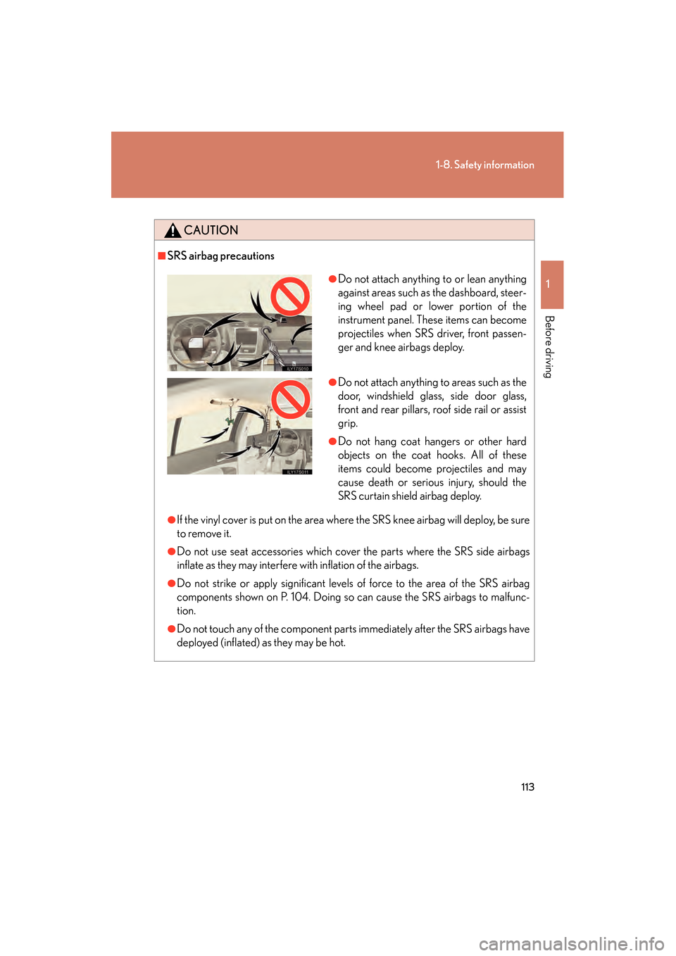 Lexus GS450h 2009  Owners Manual 113
1-8. Safety information
1
Before driving
GS_HV_U (OM30B44U)
April 27, 2009 10:09 am
CAUTION
■SRS airbag precautions
●If the vinyl cover is put on the area where the SRS knee airbag will deploy