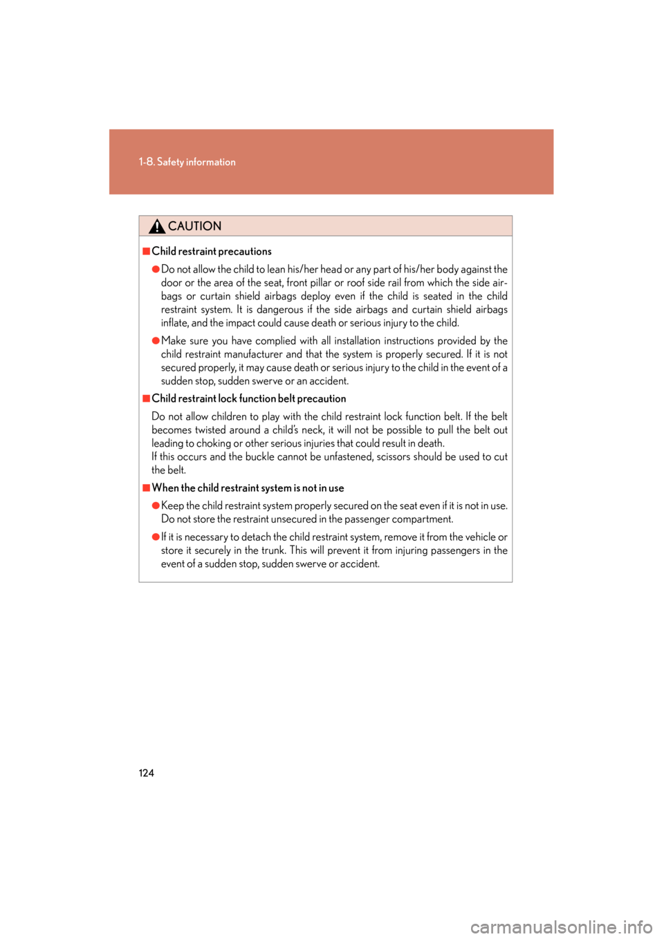 Lexus GS450h 2009  Owners Manual 124
1-8. Safety information
GS_HV_U (OM30B44U)
April 27, 2009 10:09 am
CAUTION
■Child restraint precautions
●Do not allow the child to lean his/her head or any part of his/her body against the
doo