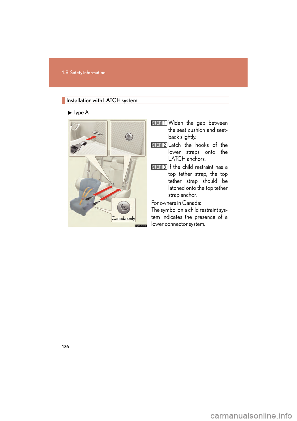 Lexus GS450h 2009 Owners Manual 126
1-8. Safety information
GS_HV_U (OM30B44U)
April 27, 2009 10:09 am
Installation with LATCH system
Type A Widen the gap between
the seat cushion and seat-
back slightly.
Latch the hooks of the
lowe Lexus GS450h 2009 Owners Manual 126
1-8. Safety information
GS_HV_U (OM30B44U)
April 27, 2009 10:09 am
Installation with LATCH system
Type A Widen the gap between
the seat cushion and seat-
back slightly.
Latch the hooks of the
lowe