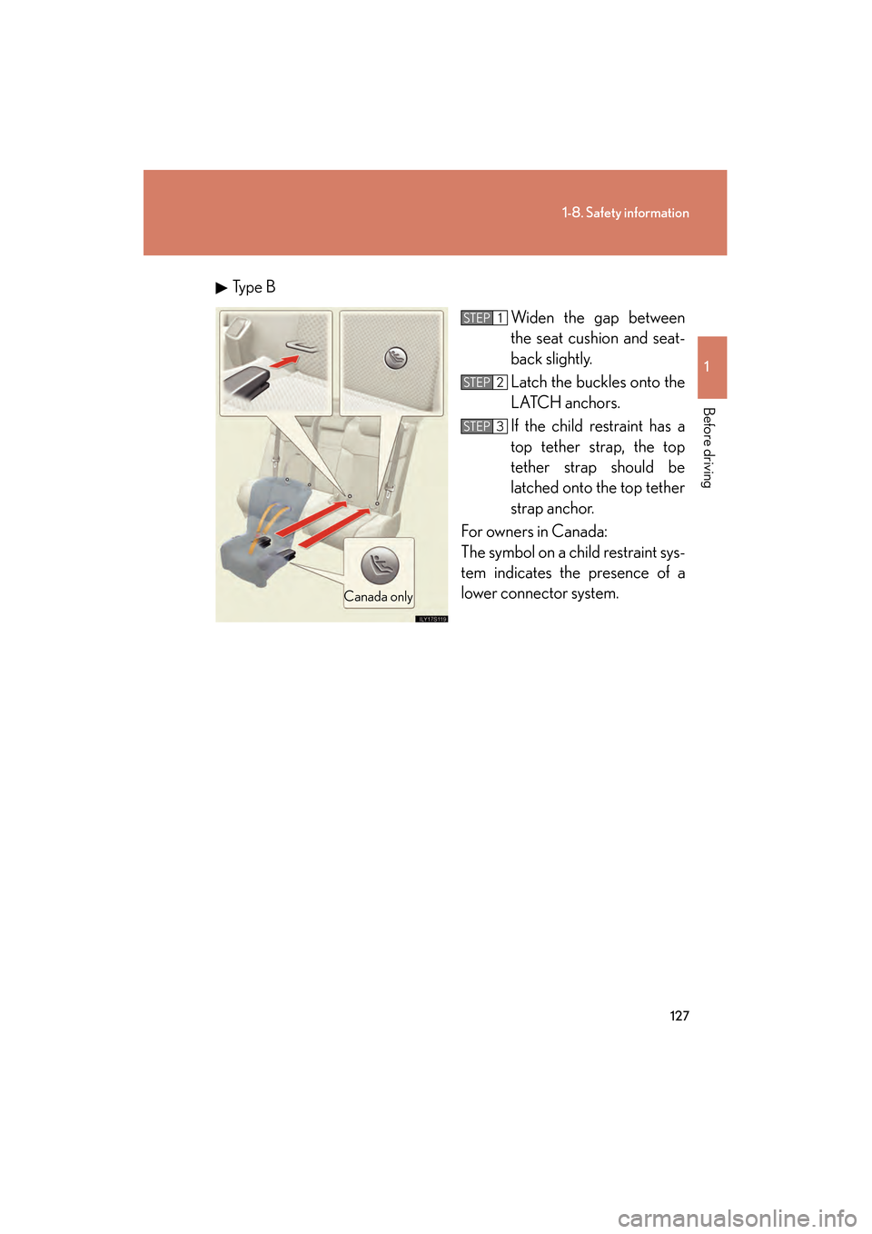 Lexus GS450h 2009 Owners Manual 127
1-8. Safety information
1
Before driving
GS_HV_U (OM30B44U)
April 27, 2009 10:09 am
Ty p e BWiden the gap between
the seat cushion and seat-
back slightly.
Latch the buckles onto the
LATCH anchor Lexus GS450h 2009 Owners Manual 127
1-8. Safety information
1
Before driving
GS_HV_U (OM30B44U)
April 27, 2009 10:09 am
Ty p e BWiden the gap between
the seat cushion and seat-
back slightly.
Latch the buckles onto the
LATCH anchor