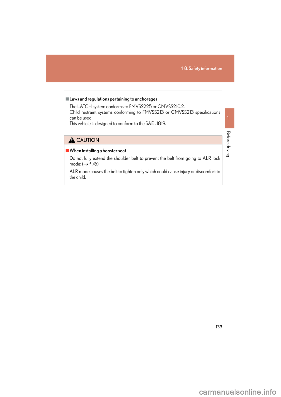 Lexus GS450h 2009  Owners Manual 133
1-8. Safety information
1
Before driving
GS_HV_U (OM30B44U)
April 27, 2009 10:09 am
■Laws and regulations pertaining to anchorages
The LATCH system conforms to FMVSS225 or CMVSS210.2.
Child rest