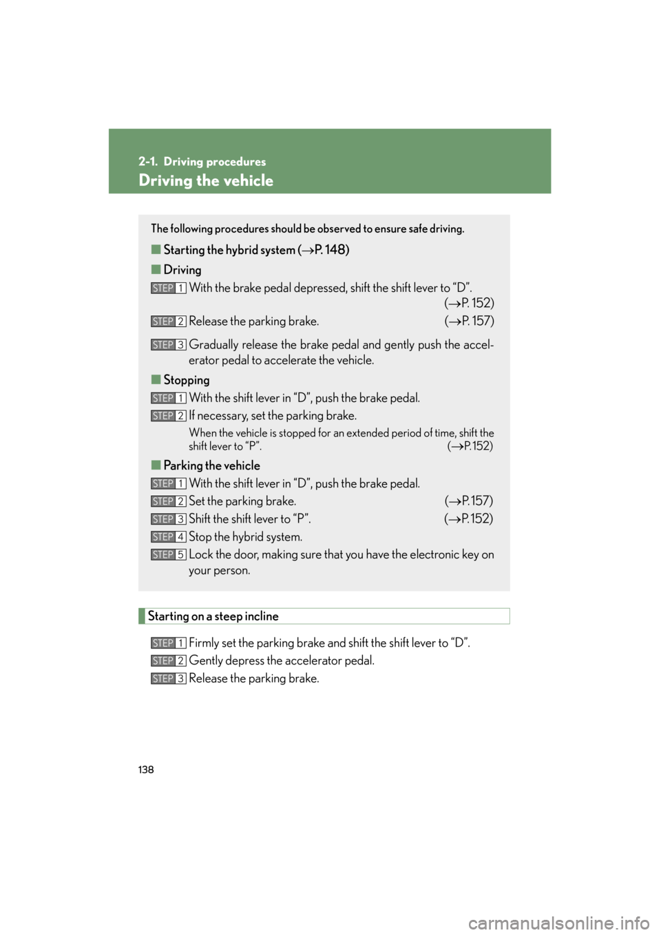 Lexus GS450h 2009  Owners Manual 138
GS_HV_U (OM30B44U)
April 27, 2009 10:09 am
2-1. Driving procedures
Driving the vehicle
Starting on a steep inclineFirmly set the parking brake and shift the shift lever to “D”. 
Gently depress