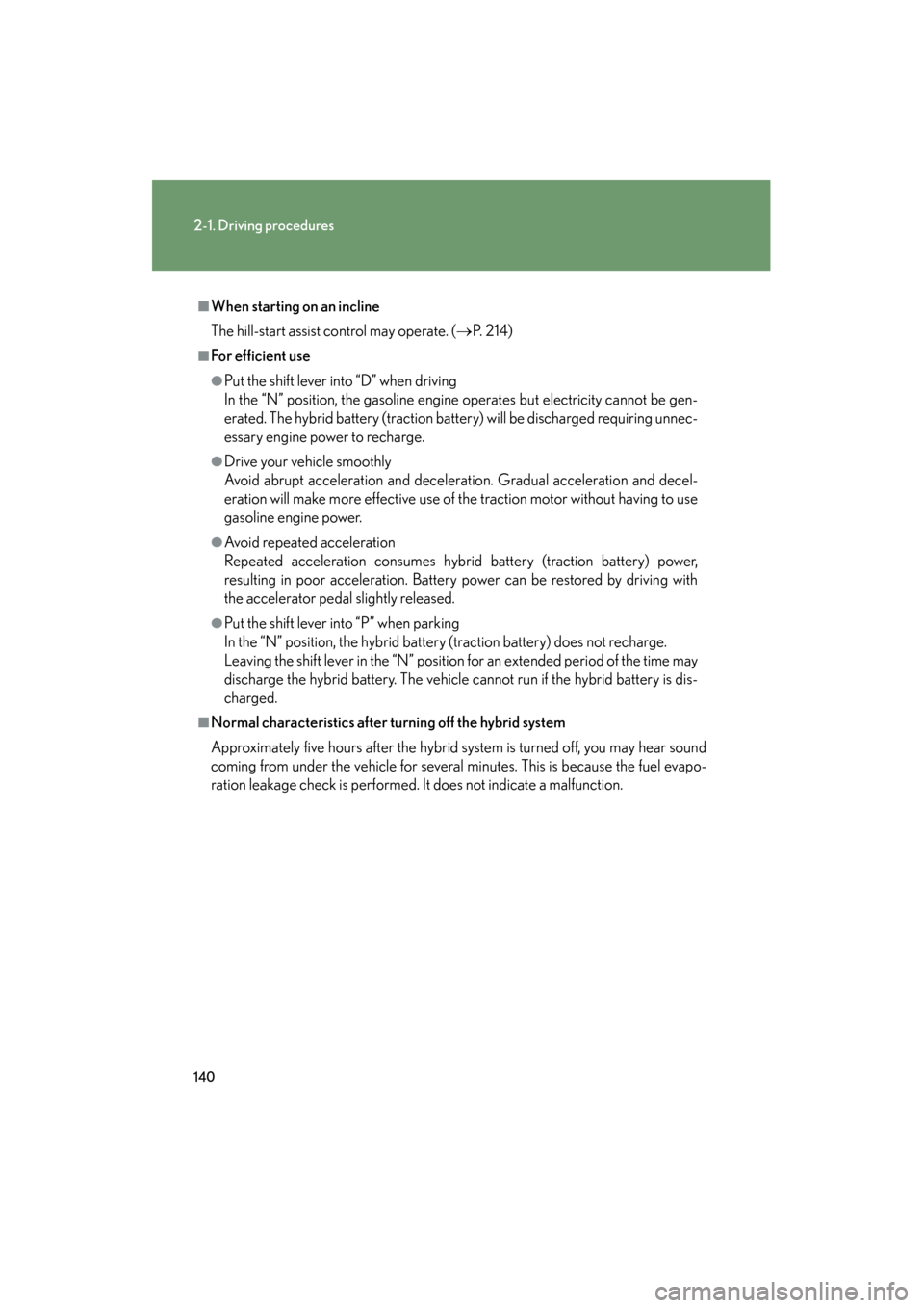 Lexus GS450h 2009 Owners Manual 140
2-1. Driving procedures
GS_HV_U (OM30B44U)
April 27, 2009 10:09 am
■When starting on an incline
The hill-start assist control may operate. (→P. 2 1 4 )
■For efficient use
●Put the shift l Lexus GS450h 2009 Owners Manual 140
2-1. Driving procedures
GS_HV_U (OM30B44U)
April 27, 2009 10:09 am
■When starting on an incline
The hill-start assist control may operate. (→P. 2 1 4 )
■For efficient use
●Put the shift l