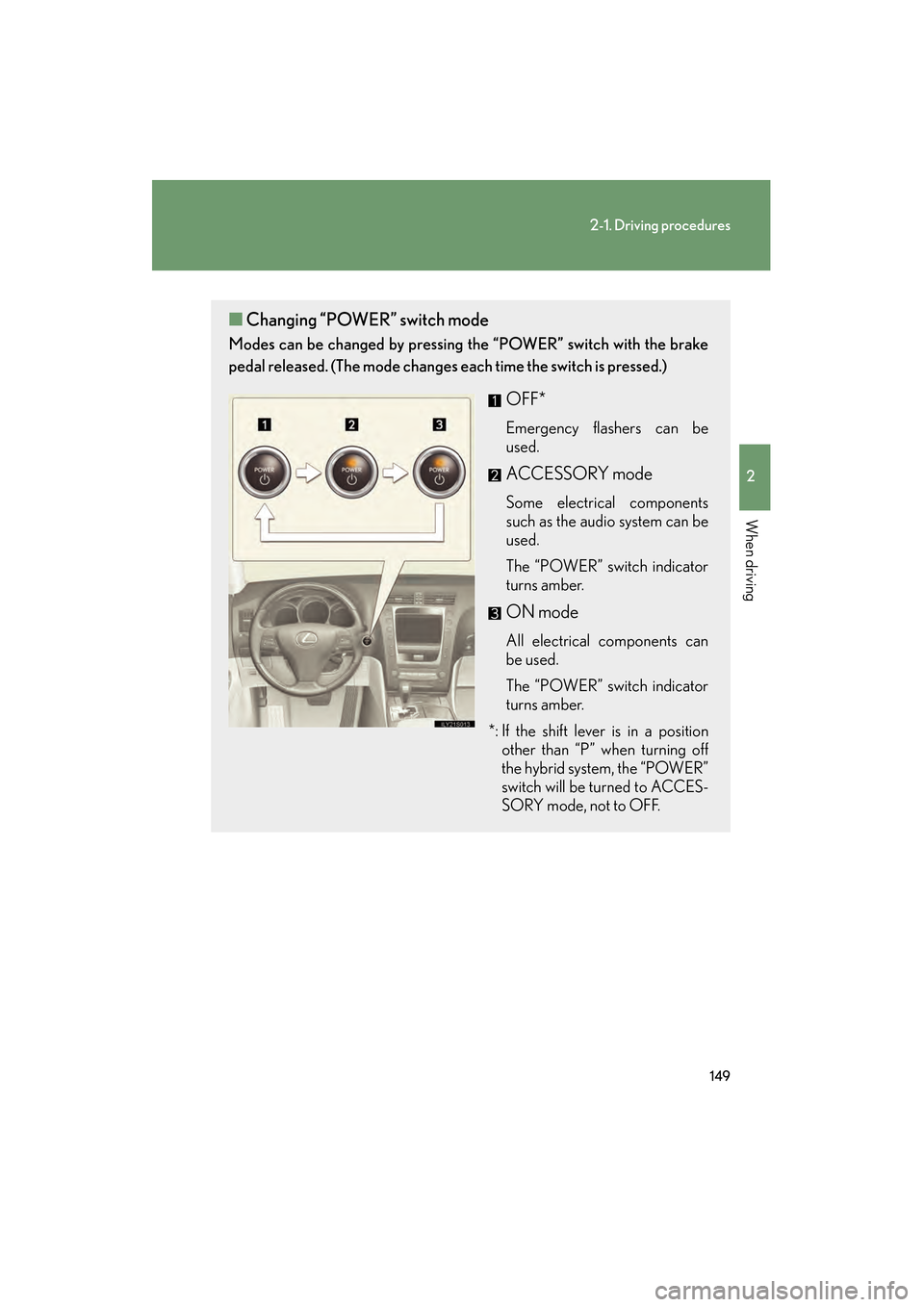 Lexus GS450h 2009  Owners Manual 149
2-1. Driving procedures
2
When driving
GS_HV_U (OM30B44U)
April 27, 2009 10:09 am
■Changing “POWER” switch mode
Modes can be changed by pressing the “POWER” switch with the brake
pedal r