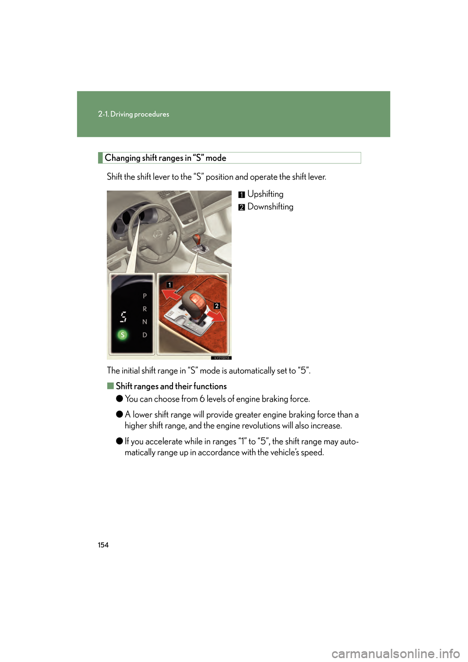 Lexus GS450h 2009 Owners Manual 154
2-1. Driving procedures
GS_HV_U (OM30B44U)
April 27, 2009 10:09 am
Changing shift ranges in “S” modeShift the shift lever to the “S” position and operate the shift lever. Upshifting
Downsh Lexus GS450h 2009 Owners Manual 154
2-1. Driving procedures
GS_HV_U (OM30B44U)
April 27, 2009 10:09 am
Changing shift ranges in “S” modeShift the shift lever to the “S” position and operate the shift lever. Upshifting
Downsh