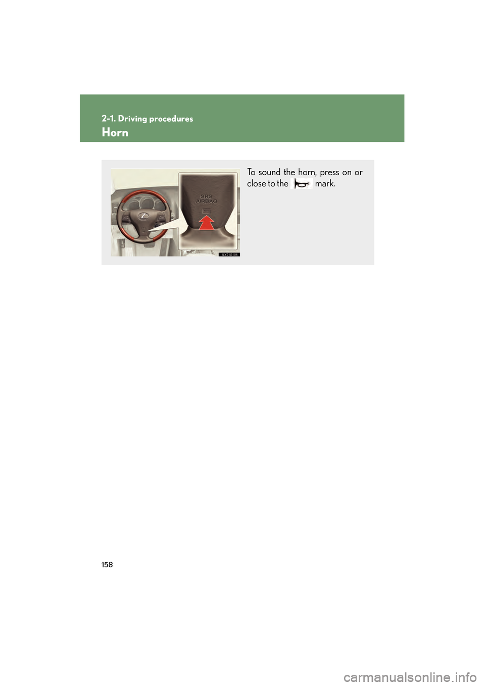 Lexus GS450h 2009 Owners Manual 158
2-1. Driving procedures
GS_HV_U (OM30B44U)
April 27, 2009 10:09 am
Horn
To sound the horn, press on or
close to the mark.
GS450h_HV_U.book Page 158 Monday, April 27, 2009 10:10 AM Lexus GS450h 2009 Owners Manual 158
2-1. Driving procedures
GS_HV_U (OM30B44U)
April 27, 2009 10:09 am
Horn
To sound the horn, press on or
close to the mark.
GS450h_HV_U.book Page 158 Monday, April 27, 2009 10:10 AM