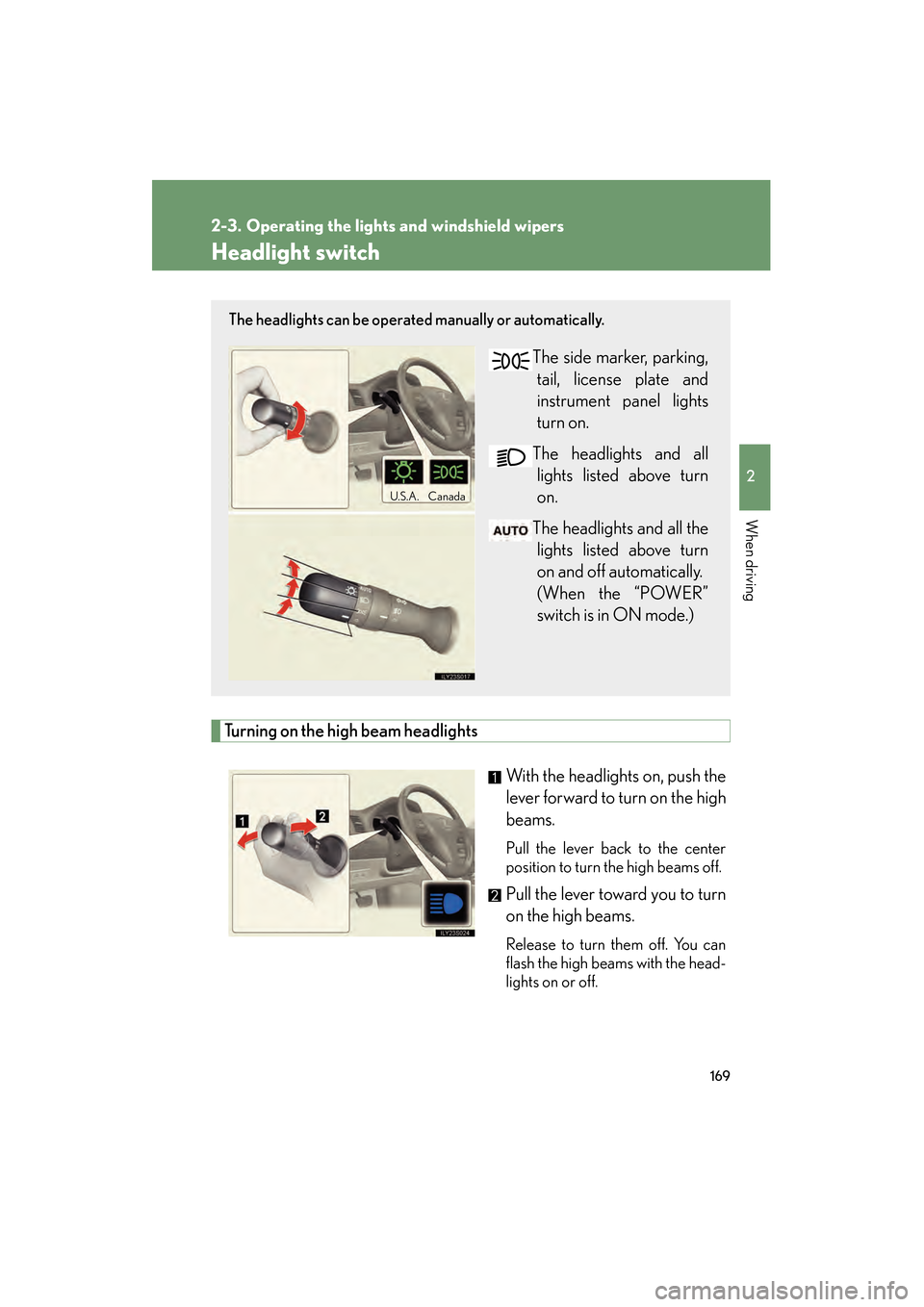 Lexus GS450h 2009 Owners Manual 169
2
When driving
GS_HV_U (OM30B44U)
April 27, 2009 10:09 am
2-3. Operating the lights and windshield wipers
Headlight switch
Turning on the high beam headlightsWith the headlights on, push the
lever Lexus GS450h 2009 Owners Manual 169
2
When driving
GS_HV_U (OM30B44U)
April 27, 2009 10:09 am
2-3. Operating the lights and windshield wipers
Headlight switch
Turning on the high beam headlightsWith the headlights on, push the
lever