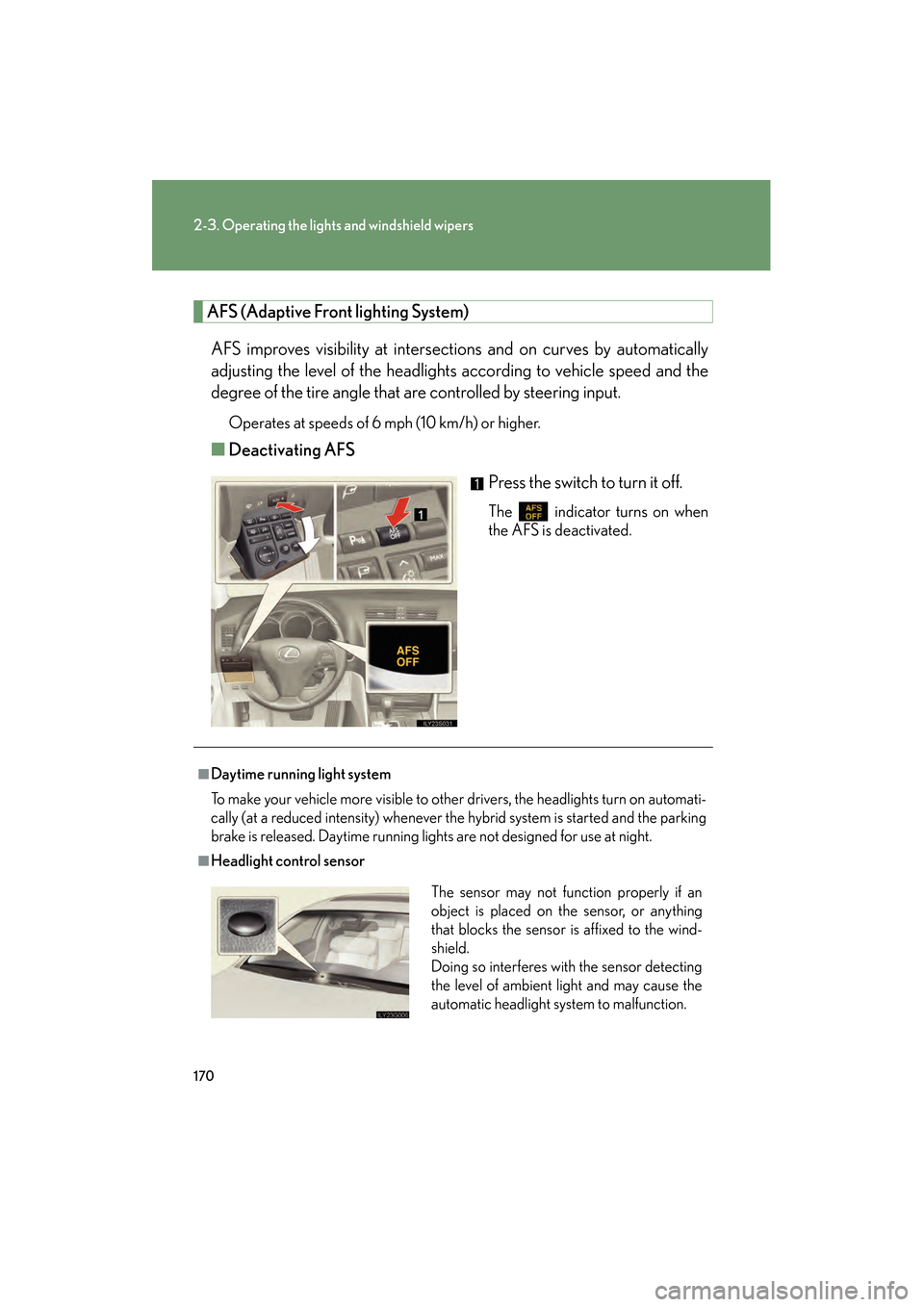 Lexus GS450h 2009 Owners Manual 170
2-3. Operating the lights and windshield wipers
GS_HV_U (OM30B44U)
April 27, 2009 10:09 am
AFS (Adaptive Front lighting System)
AFS improves visibility at intersections and on curves by automatic Lexus GS450h 2009 Owners Manual 170
2-3. Operating the lights and windshield wipers
GS_HV_U (OM30B44U)
April 27, 2009 10:09 am
AFS (Adaptive Front lighting System)
AFS improves visibility at intersections and on curves by automatic