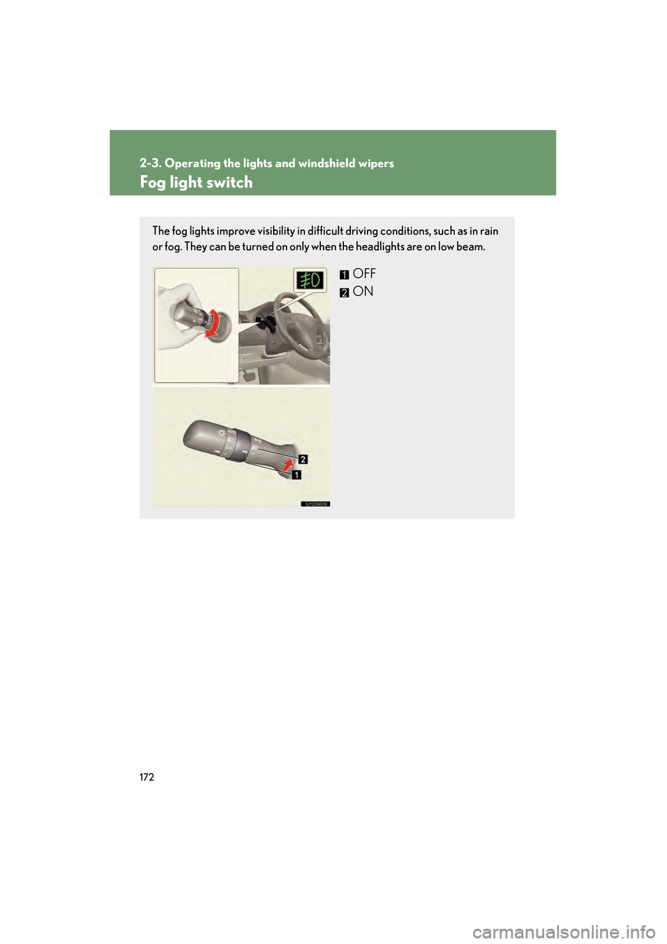 Lexus GS450h 2009  Owners Manual 172
2-3. Operating the lights and windshield wipers
GS_HV_U (OM30B44U)
April 27, 2009 10:09 am
Fog light switch
The fog lights improve visibility in difficult driving conditions, such as in rain
or fo