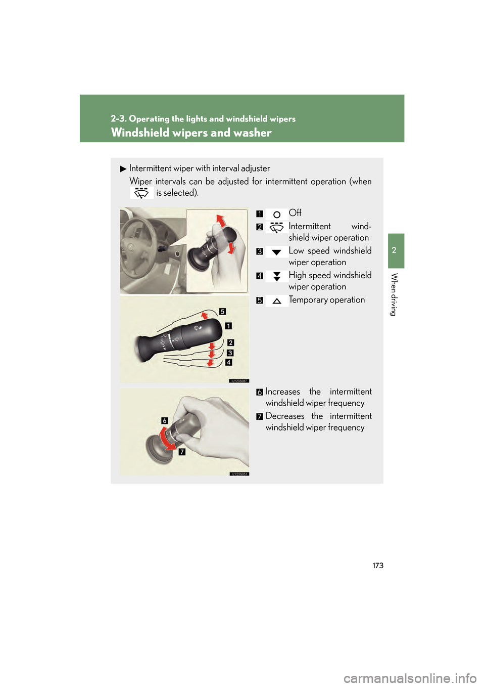 Lexus GS450h 2009  Owners Manual 173
2-3. Operating the lights and windshield wipers
2
When driving
GS_HV_U (OM30B44U)
April 27, 2009 10:09 am
Windshield wipers and washer
Intermittent wiper with interval adjuster
Wiper intervals can