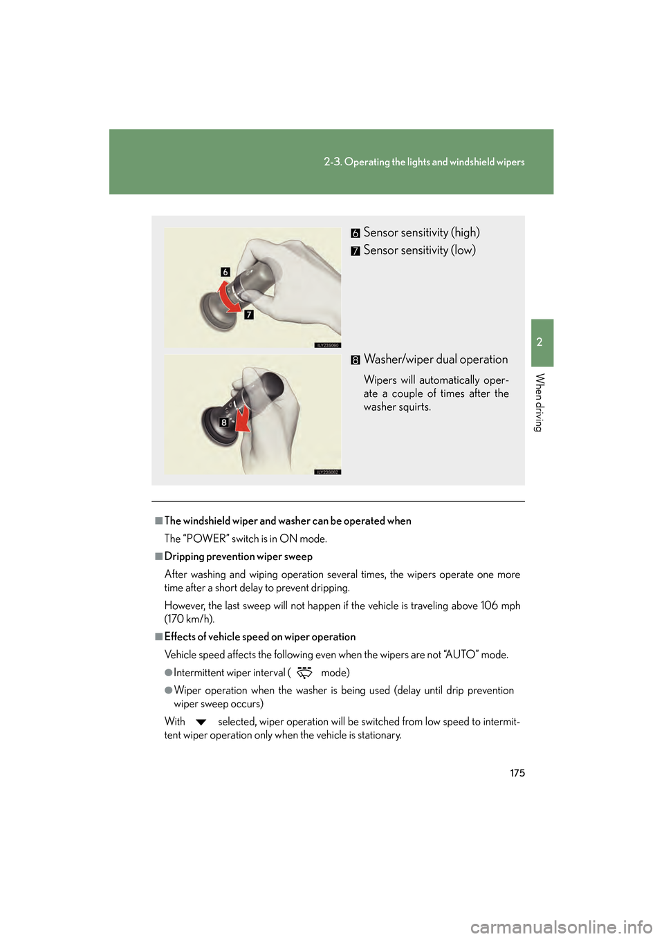 Lexus GS450h 2009 User Guide 175
2-3. Operating the lights and windshield wipers
2
When driving
GS_HV_U (OM30B44U)
April 27, 2009 10:09 am
■The windshield wiper and washer can be operated when
The “POWER” switch is in ON mo Lexus GS450h 2009 User Guide 175
2-3. Operating the lights and windshield wipers
2
When driving
GS_HV_U (OM30B44U)
April 27, 2009 10:09 am
■The windshield wiper and washer can be operated when
The “POWER” switch is in ON mo