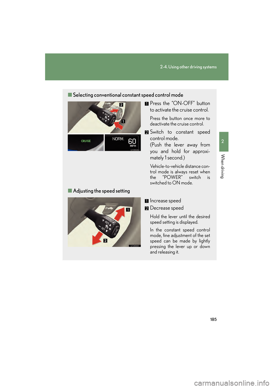 Lexus GS450h 2009 Owners Manual 185
2-4. Using other driving systems
2
When driving
GS_HV_U (OM30B44U)
April 27, 2009 10:09 am
■Selecting conventional cons tant speed control mode
Press the “ON-OFF” button
to activate the cru Lexus GS450h 2009 Owners Manual 185
2-4. Using other driving systems
2
When driving
GS_HV_U (OM30B44U)
April 27, 2009 10:09 am
■Selecting conventional cons tant speed control mode
Press the “ON-OFF” button
to activate the cru