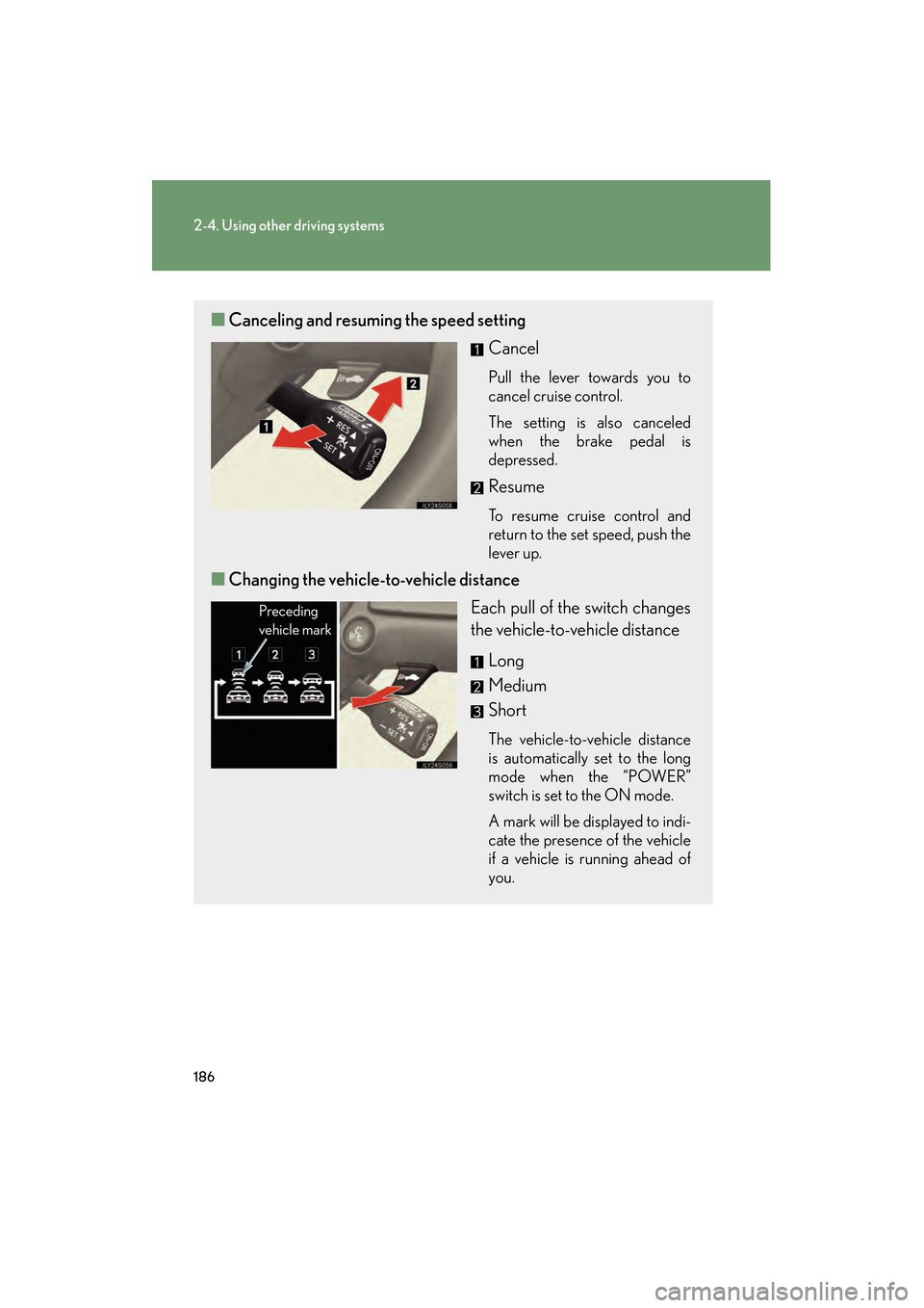 Lexus GS450h 2009 Owners Manual 186
2-4. Using other driving systems
GS_HV_U (OM30B44U)
April 27, 2009 10:09 am
■Canceling and resuming the speed setting
Cancel
Pull the lever towards you to
cancel cruise control.
The setting is a Lexus GS450h 2009 Owners Manual 186
2-4. Using other driving systems
GS_HV_U (OM30B44U)
April 27, 2009 10:09 am
■Canceling and resuming the speed setting
Cancel
Pull the lever towards you to
cancel cruise control.
The setting is a