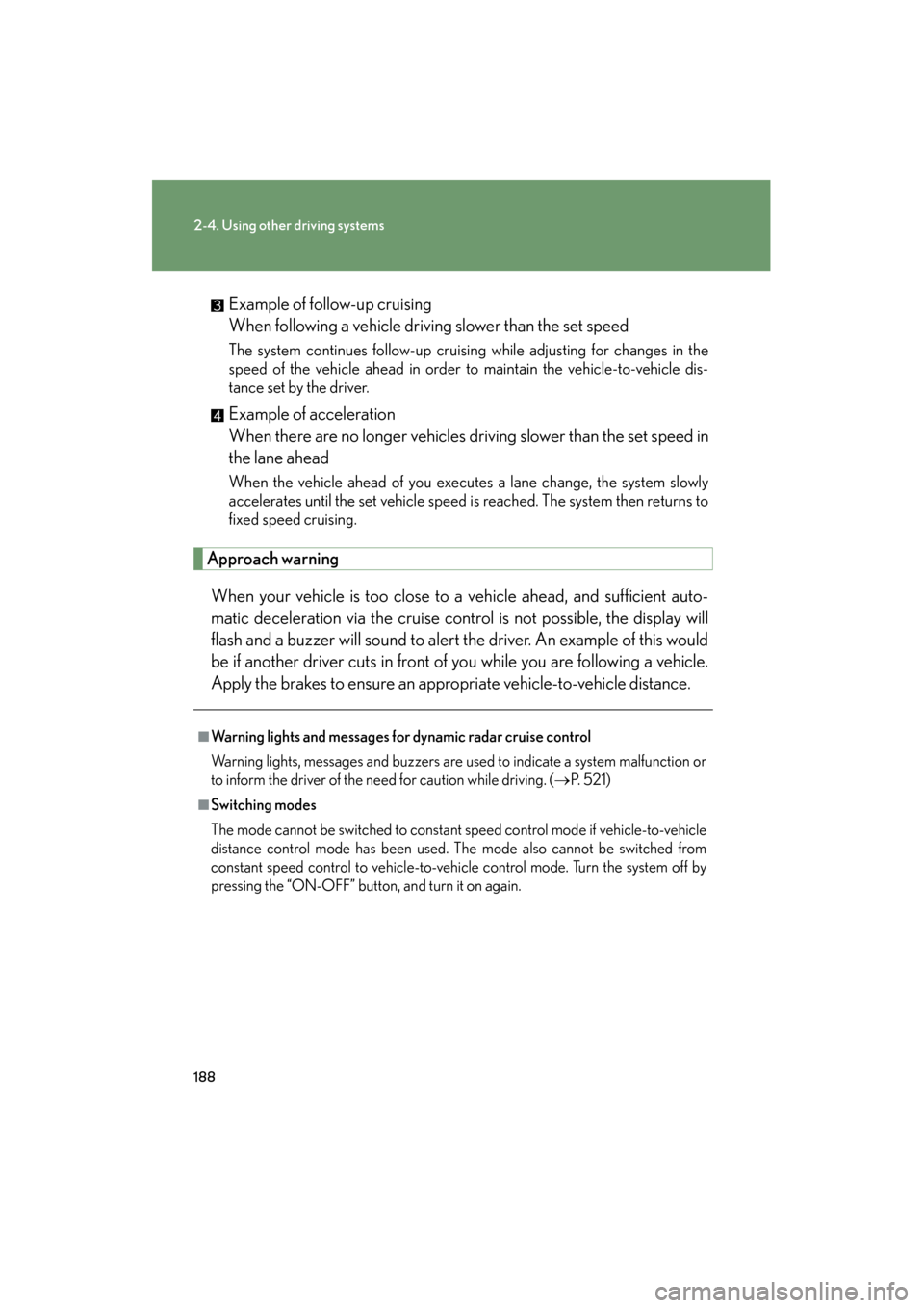 Lexus GS450h 2009 Owners Manual 188
2-4. Using other driving systems
GS_HV_U (OM30B44U)
April 27, 2009 10:09 am
Example of follow-up cruising
When following a vehicle driving slower than the set speed
The system continues follow-up Lexus GS450h 2009 Owners Manual 188
2-4. Using other driving systems
GS_HV_U (OM30B44U)
April 27, 2009 10:09 am
Example of follow-up cruising
When following a vehicle driving slower than the set speed
The system continues follow-up