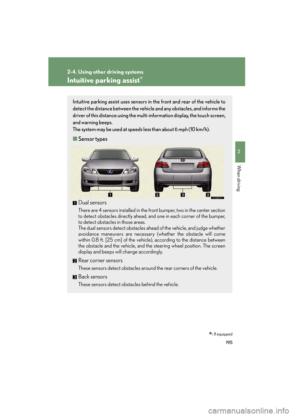 Lexus GS450h 2009 Owners Manual 195
2-4. Using other driving systems
2
When driving
GS_HV_U (OM30B44U)
April 27, 2009 10:09 am
Intuitive parking assist∗
∗: If equipped
Intuitive parking assist uses sensors in the front and rear Lexus GS450h 2009 Owners Manual 195
2-4. Using other driving systems
2
When driving
GS_HV_U (OM30B44U)
April 27, 2009 10:09 am
Intuitive parking assist∗
∗: If equipped
Intuitive parking assist uses sensors in the front and rear