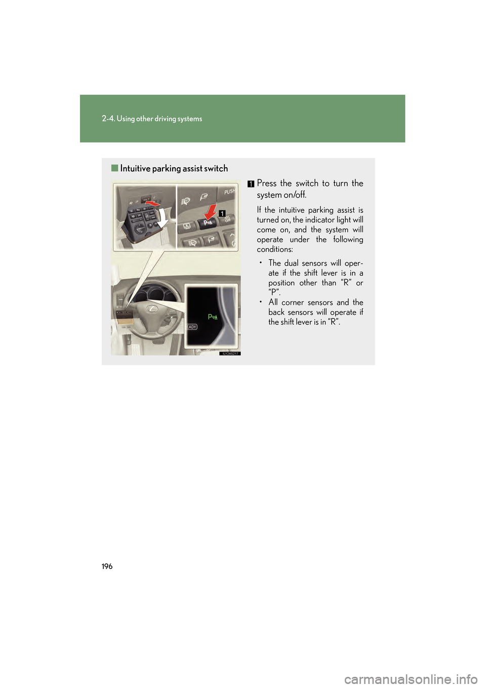 Lexus GS450h 2009 Owners Manual 196
2-4. Using other driving systems
GS_HV_U (OM30B44U)
April 27, 2009 10:09 am
■Intuitive parking assist switch
Press the switch to turn the
system on/off.
If the intuitive parking assist is
turned Lexus GS450h 2009 Owners Manual 196
2-4. Using other driving systems
GS_HV_U (OM30B44U)
April 27, 2009 10:09 am
■Intuitive parking assist switch
Press the switch to turn the
system on/off.
If the intuitive parking assist is
turned