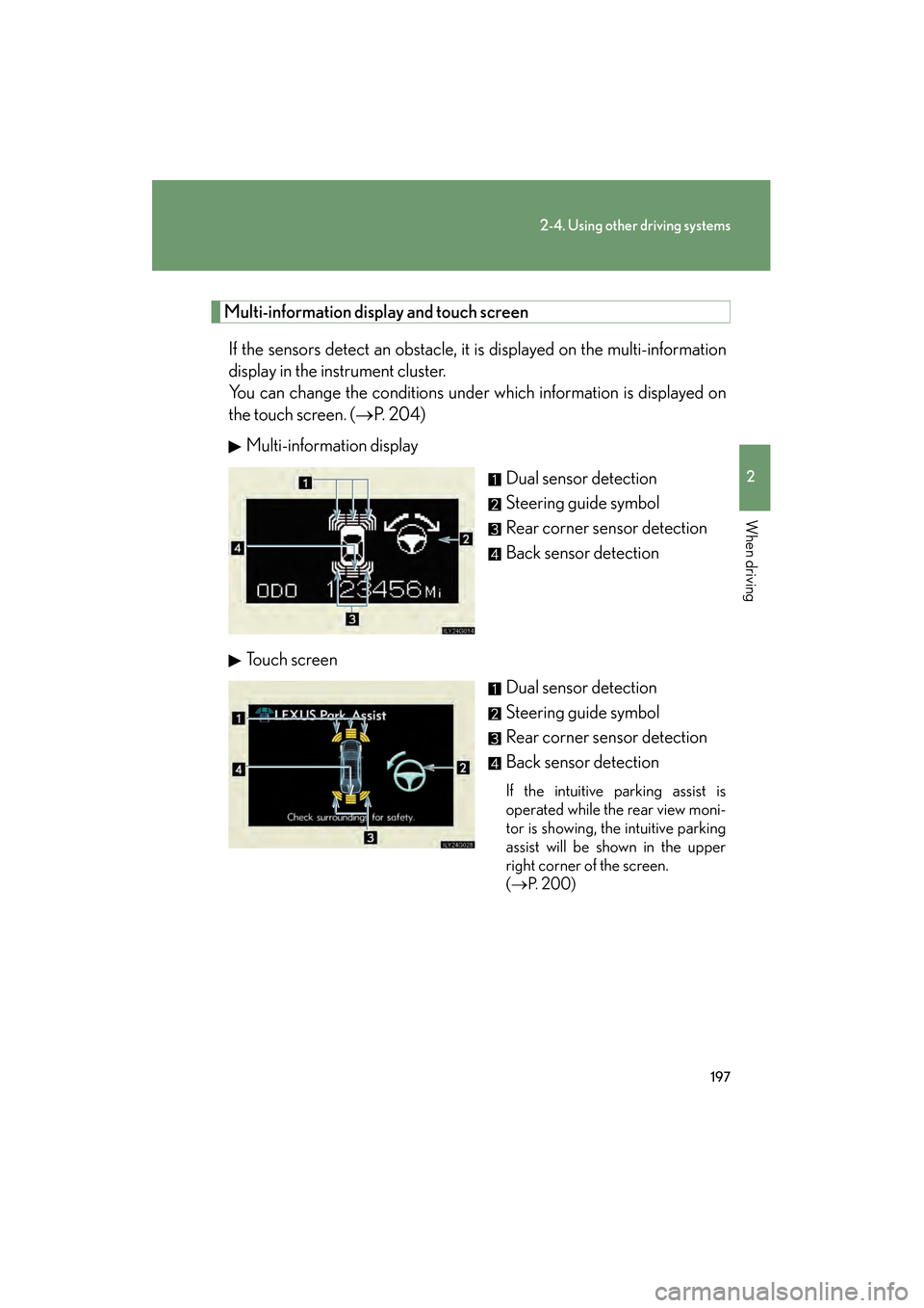 Lexus GS450h 2009 Owners Manual 197
2-4. Using other driving systems
2
When driving
GS_HV_U (OM30B44U)
April 27, 2009 10:09 am
Multi-information display and touch screenIf the sensors detect an obstacle, it is displayed on the multi Lexus GS450h 2009 Owners Manual 197
2-4. Using other driving systems
2
When driving
GS_HV_U (OM30B44U)
April 27, 2009 10:09 am
Multi-information display and touch screenIf the sensors detect an obstacle, it is displayed on the multi