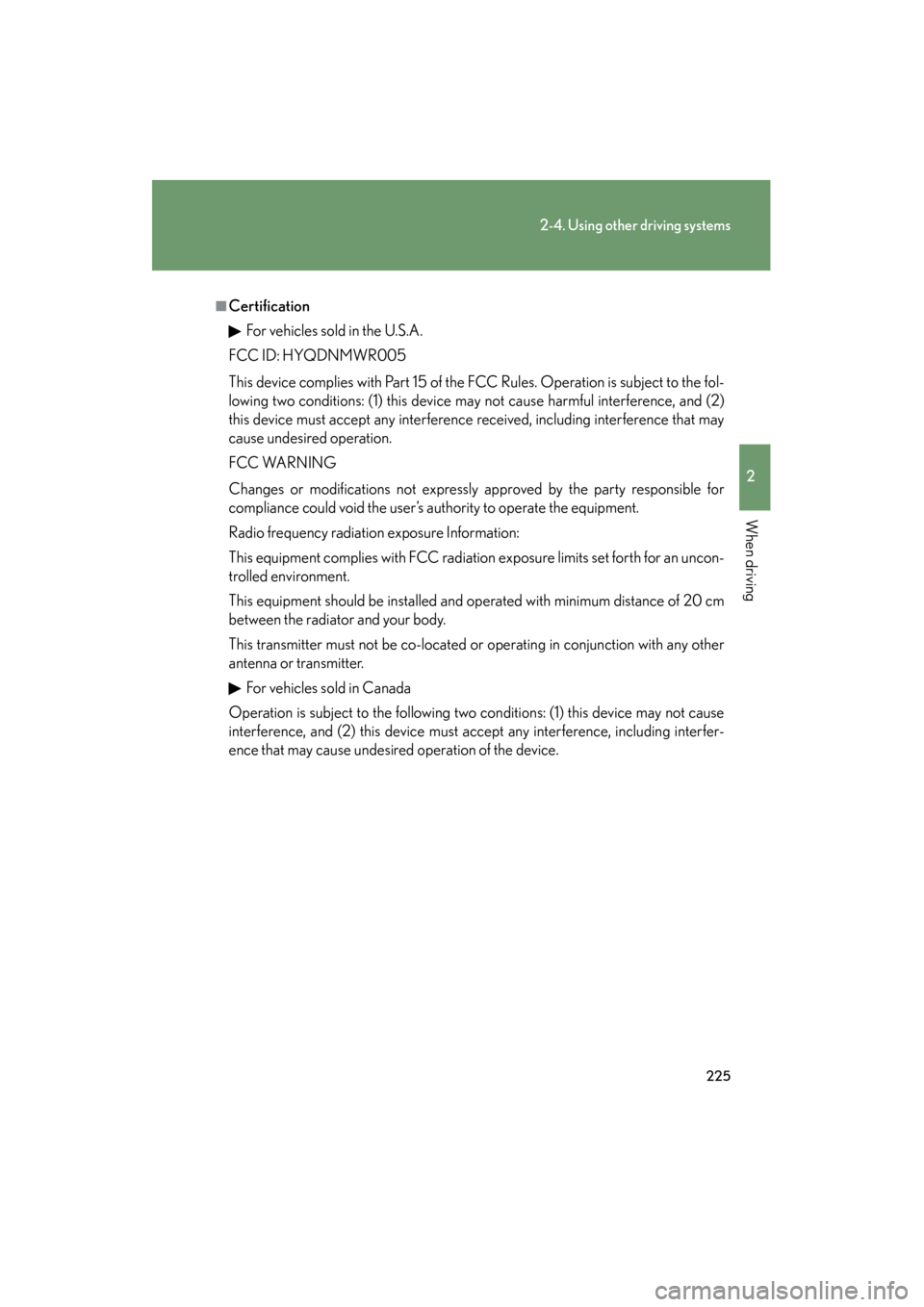 Lexus GS450h 2009  Owners Manual 225
2-4. Using other driving systems
2
When driving
GS_HV_U (OM30B44U)
April 27, 2009 10:09 am
■CertificationFor vehicles sold in the U.S.A.
FCC ID: HYQDNMWR005
This device complies with Part 15 of 