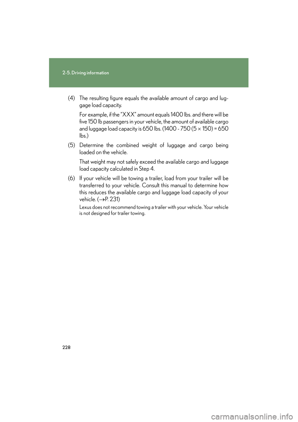 Lexus GS450h 2009 Owners Manual 228
2-5. Driving information
GS_HV_U (OM30B44U)
April 27, 2009 10:09 am
(4) The resulting figure equals the available amount of cargo and lug-gage load capacity.
For example, if the “XXX” amount Lexus GS450h 2009 Owners Manual 228
2-5. Driving information
GS_HV_U (OM30B44U)
April 27, 2009 10:09 am
(4) The resulting figure equals the available amount of cargo and lug-gage load capacity.
For example, if the “XXX” amount