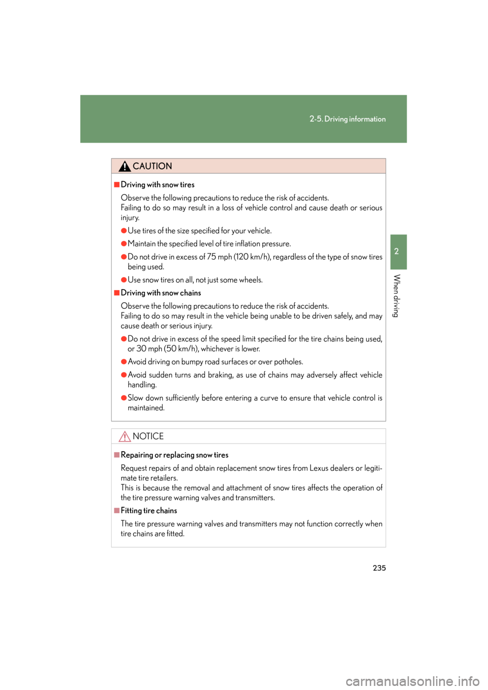 Lexus GS450h 2009  Owners Manual 235
2-5. Driving information
2
When driving
GS_HV_U (OM30B44U)
April 27, 2009 10:09 am
CAUTION
■Driving with snow tires
Observe the following precautions to reduce the risk of accidents. 
Failing to
