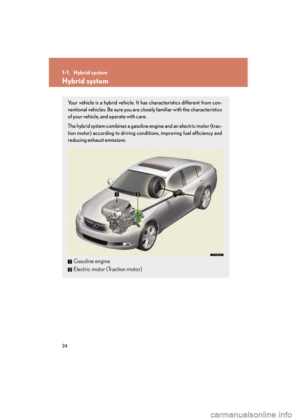 Lexus GS450h 2009 Owners Guide 24
GS_HV_U (OM30B44U)
April 27, 2009 10:09 am
1-1. Hybrid system
Hybrid system
Your vehicle is a hybrid vehicle. It has characteristics different from con-
ventional vehicles. Be sure you are closely Lexus GS450h 2009 Owners Guide 24
GS_HV_U (OM30B44U)
April 27, 2009 10:09 am
1-1. Hybrid system
Hybrid system
Your vehicle is a hybrid vehicle. It has characteristics different from con-
ventional vehicles. Be sure you are closely