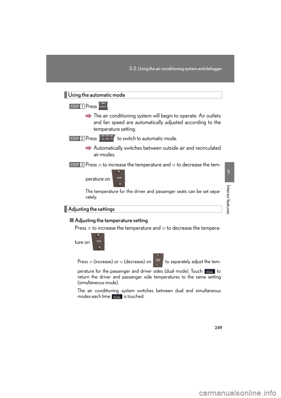Lexus GS450h 2009 Owners Manual 249
3-2. Using the air conditioning system and defogger
3
Interior features
GS_HV_U (OM30B44U)
April 27, 2009 10:09 am
Using the automatic modePress .The air conditioning system will begin to operate. Lexus GS450h 2009 Owners Manual 249
3-2. Using the air conditioning system and defogger
3
Interior features
GS_HV_U (OM30B44U)
April 27, 2009 10:09 am
Using the automatic modePress .The air conditioning system will begin to operate.