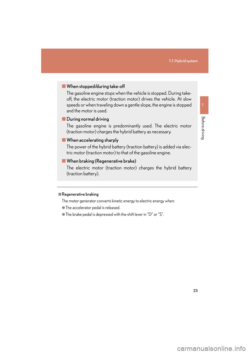Lexus GS450h 2009  Owners Manual 25
1-1. Hybrid system
1
Before driving
GS_HV_U (OM30B44U)
April 27, 2009 10:09 am
■Regenerative braking
The motor generator converts kinetic energy to electric energy when:
●The accelerator pedal 