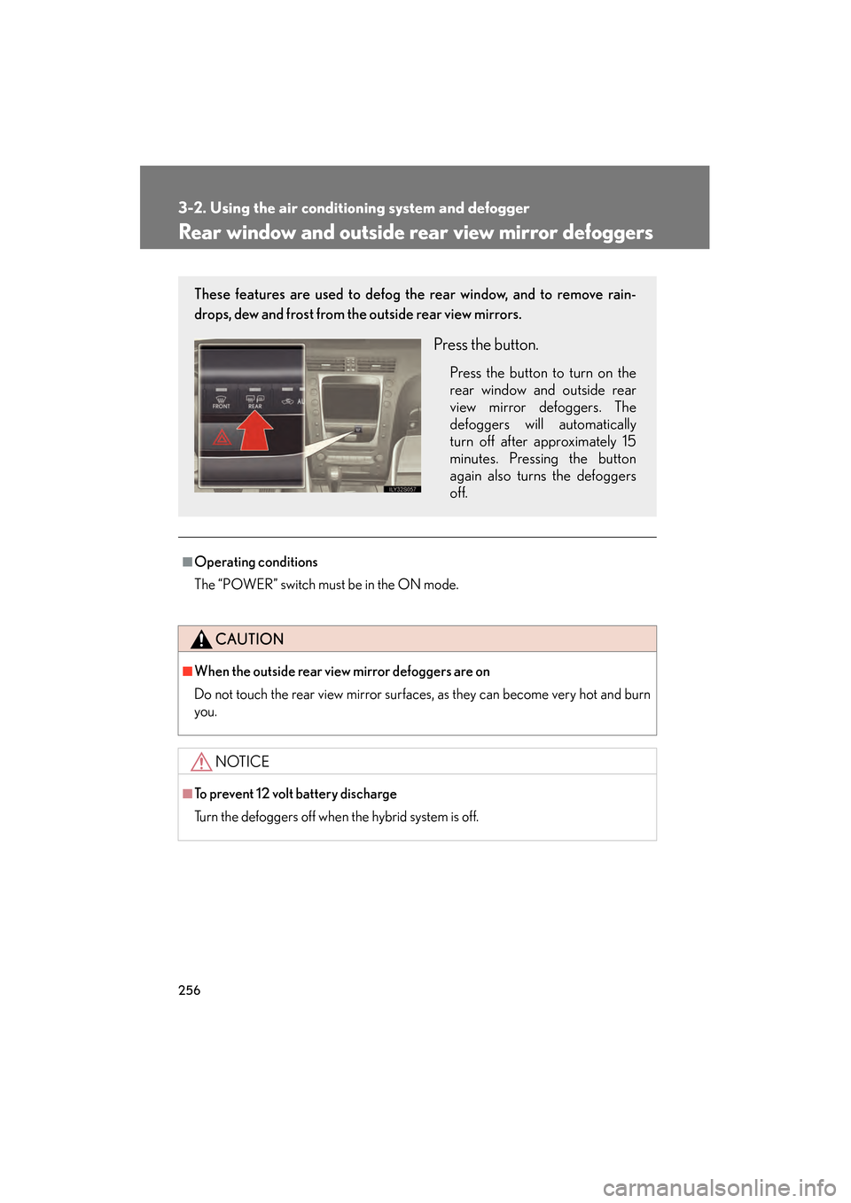 Lexus GS450h 2009 Owners Manual 256
3-2. Using the air conditioning system and defogger
GS_HV_U (OM30B44U)
April 27, 2009 10:09 am
Rear window and outside rear view mirror defoggers
â– Operating conditions
The “POWER†switch mus Lexus GS450h 2009 Owners Manual 256
3-2. Using the air conditioning system and defogger
GS_HV_U (OM30B44U)
April 27, 2009 10:09 am
Rear window and outside rear view mirror defoggers
â– Operating conditions
The “POWER†switch mus