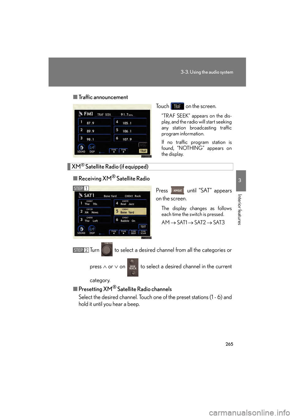 Lexus GS450h 2009 User Guide 265
3-3. Using the audio system
3
Interior features
GS_HV_U (OM30B44U)
April 27, 2009 10:09 am
■Traffic announcement
Touch   on the screen.
“TRAF SEEK” appears on the dis-
play, and the radio wi