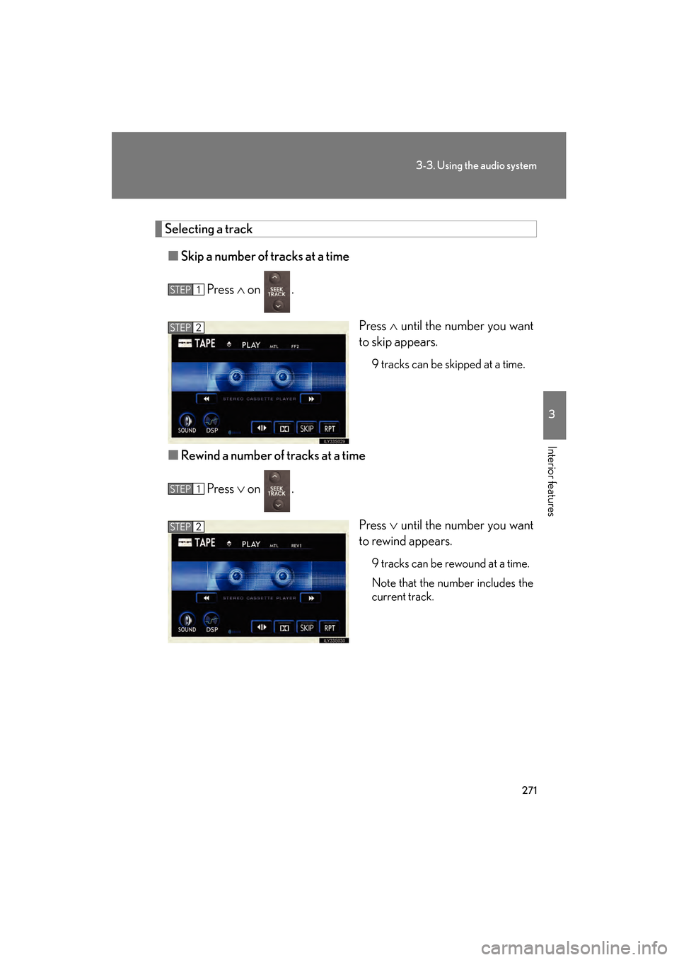 Lexus GS450h 2009  Owners Manual 271
3-3. Using the audio system
3
Interior features
GS_HV_U (OM30B44U)
April 27, 2009 10:09 am
Selecting a track■ Skip a number of tracks at a time
Press  ∧ on  .
Press ∧ until the number you wa