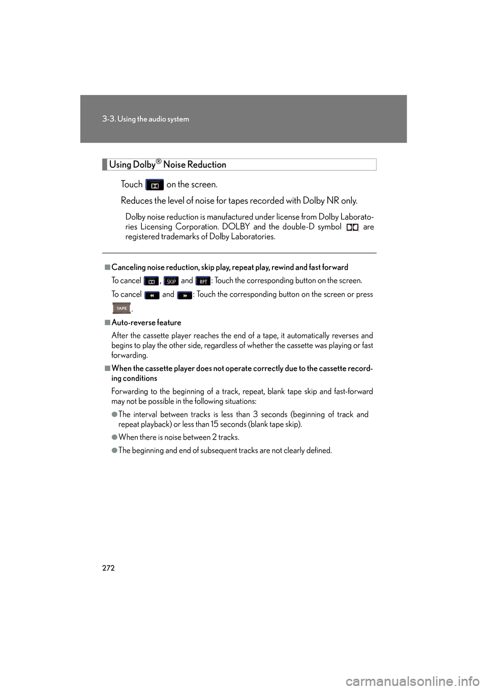 Lexus GS450h 2009 Owners Manual 272
3-3. Using the audio system
GS_HV_U (OM30B44U)
April 27, 2009 10:09 am
Using Dolby® Noise Reduction
Touch on the screen.
Reduces the level of noise for tapes recorded with Dolby NR only.
Dolby Lexus GS450h 2009 Owners Manual 272
3-3. Using the audio system
GS_HV_U (OM30B44U)
April 27, 2009 10:09 am
Using Dolby® Noise Reduction
Touch on the screen.
Reduces the level of noise for tapes recorded with Dolby NR only.
Dolby