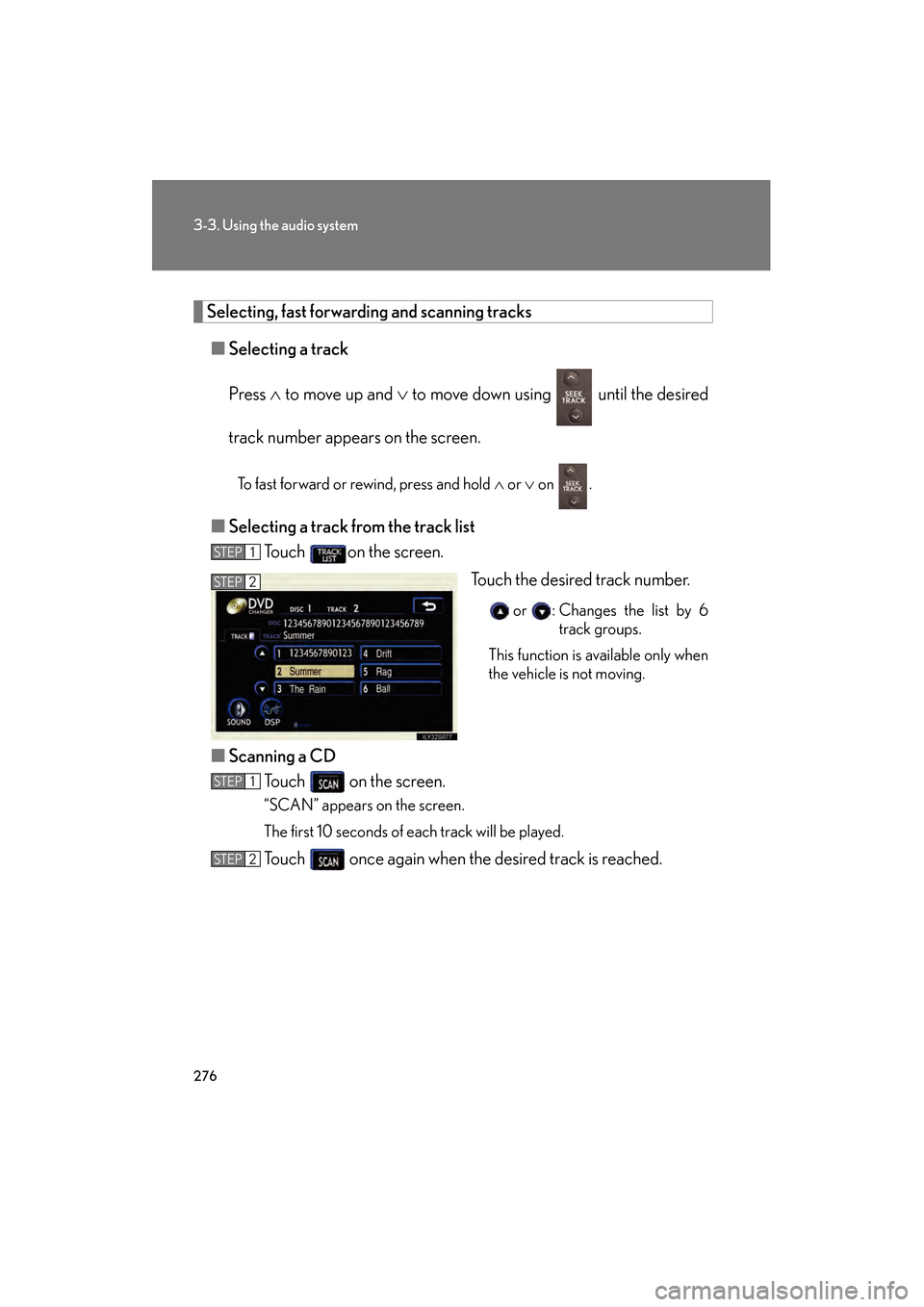 Lexus GS450h 2009  Owners Manual 276
3-3. Using the audio system
GS_HV_U (OM30B44U)
April 27, 2009 10:09 am
Selecting, fast forwarding and scanning tracks■ Selecting a track
Press  ∧ to move up and  ∨ to move down using   until