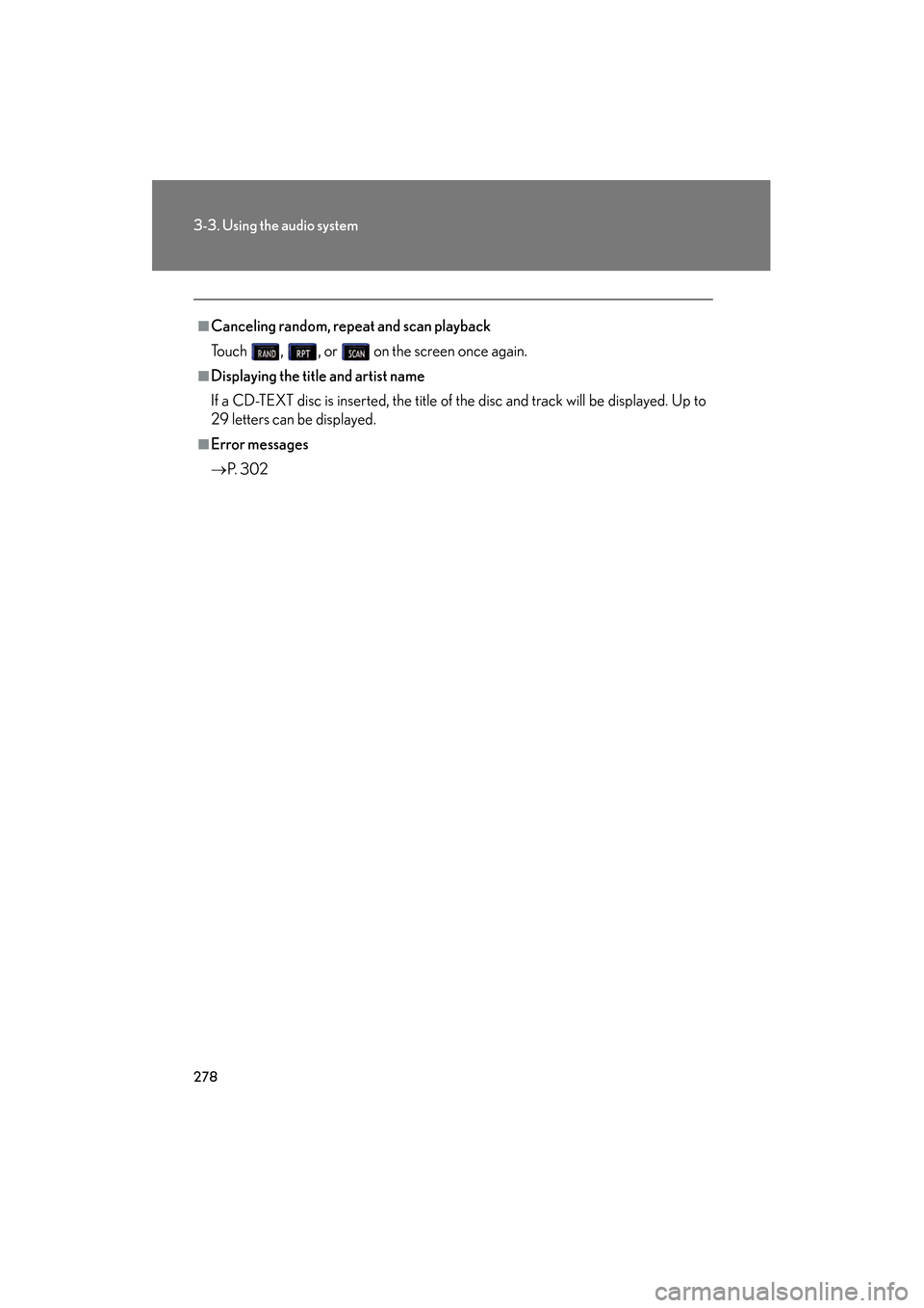 Lexus GS450h 2009 Owners Guide 278
3-3. Using the audio system
GS_HV_U (OM30B44U)
April 27, 2009 10:09 am
■Canceling random, repeat and scan playback
Touch  ,  , or   on the screen once again.
■Displaying the title and artist n