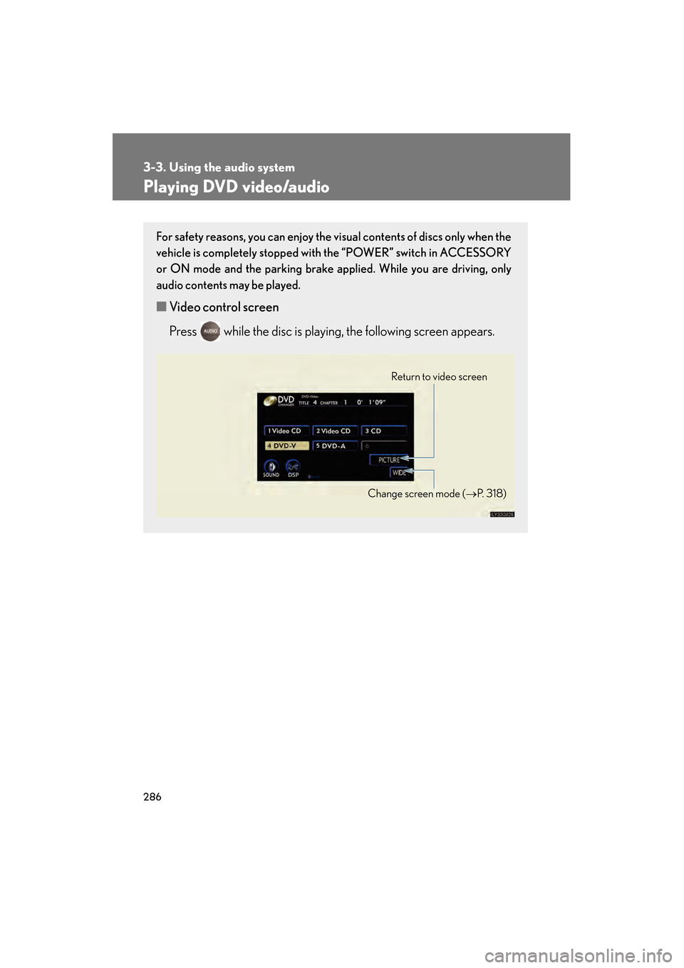 Lexus GS450h 2009  Owners Manual 286
3-3. Using the audio system
GS_HV_U (OM30B44U)
April 27, 2009 10:09 am
Playing DVD video/audio
For safety reasons, you can enjoy the visual contents of discs only when the
vehicle is completely st