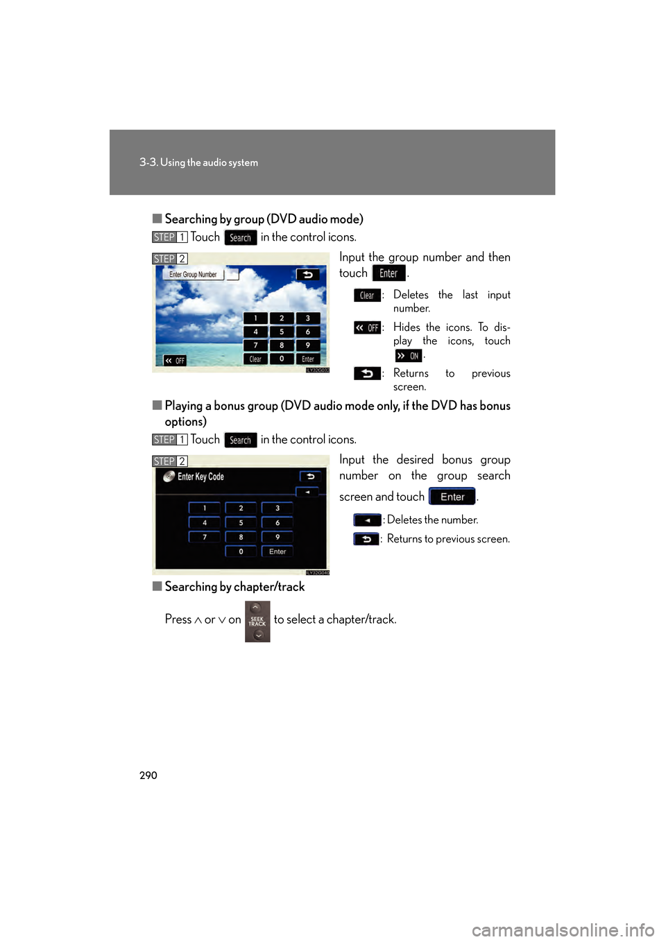Lexus GS450h 2009 Service Manual 290
3-3. Using the audio system
GS_HV_U (OM30B44U)
April 27, 2009 10:09 am
■Searching by group (DVD audio mode)
Touch   in the control icons.
Input the group number and then
touch .
: Deletes the la