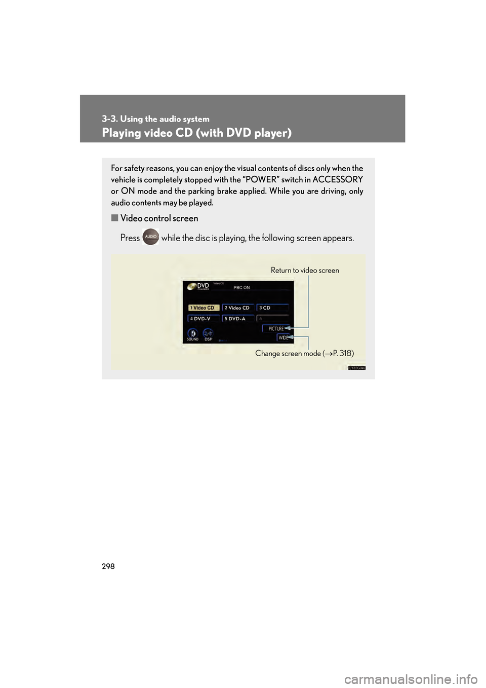 Lexus GS450h 2009 Owners Manual 298
3-3. Using the audio system
GS_HV_U (OM30B44U)
April 27, 2009 10:09 am
Playing video CD (with DVD player)
For safety reasons, you can enjoy the visual contents of discs only when the
vehicle is co Lexus GS450h 2009 Owners Manual 298
3-3. Using the audio system
GS_HV_U (OM30B44U)
April 27, 2009 10:09 am
Playing video CD (with DVD player)
For safety reasons, you can enjoy the visual contents of discs only when the
vehicle is co