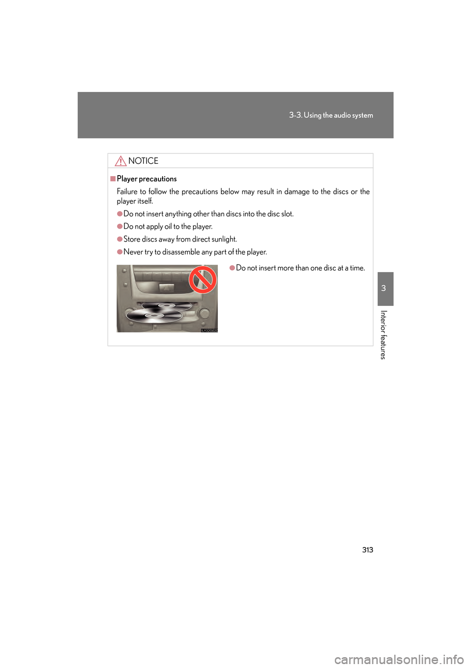Lexus GS450h 2009  Owners Manual 313
3-3. Using the audio system
3
Interior features
GS_HV_U (OM30B44U)
April 27, 2009 10:09 am
NOTICE
■Player precautions
Failure to follow the precautions below may result in damage to the discs or