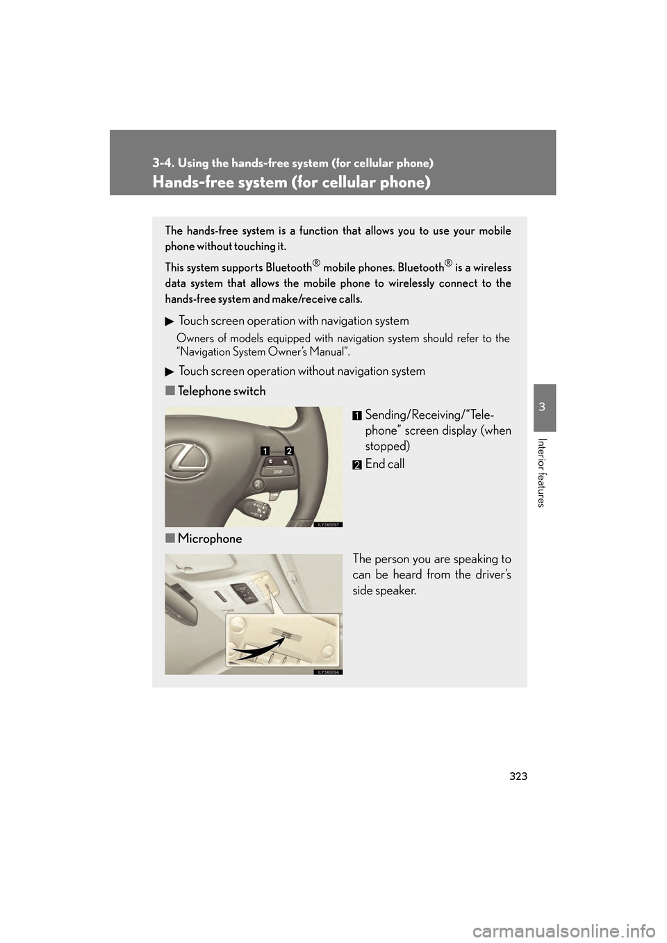 Lexus GS450h 2009  Owners Manual 323
3
Interior features
GS_HV_U (OM30B44U)
April 27, 2009 10:09 am
3-4. Using the hands-free system (for cellular phone)
Hands-free system (for cellular phone)
The hands-free system is a function that
