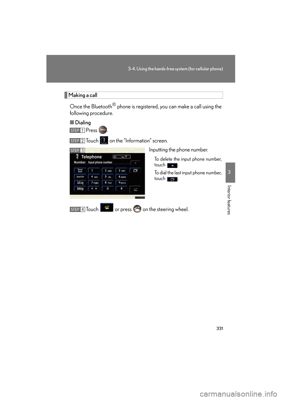 Lexus GS450h 2009  Owners Manual 331
3-4. Using the hands-free system (for cellular phone)
3
Interior features
GS_HV_U (OM30B44U)
April 27, 2009 10:09 am
Making a callOnce the Bluetooth
® phone is registered, you can make a call usi