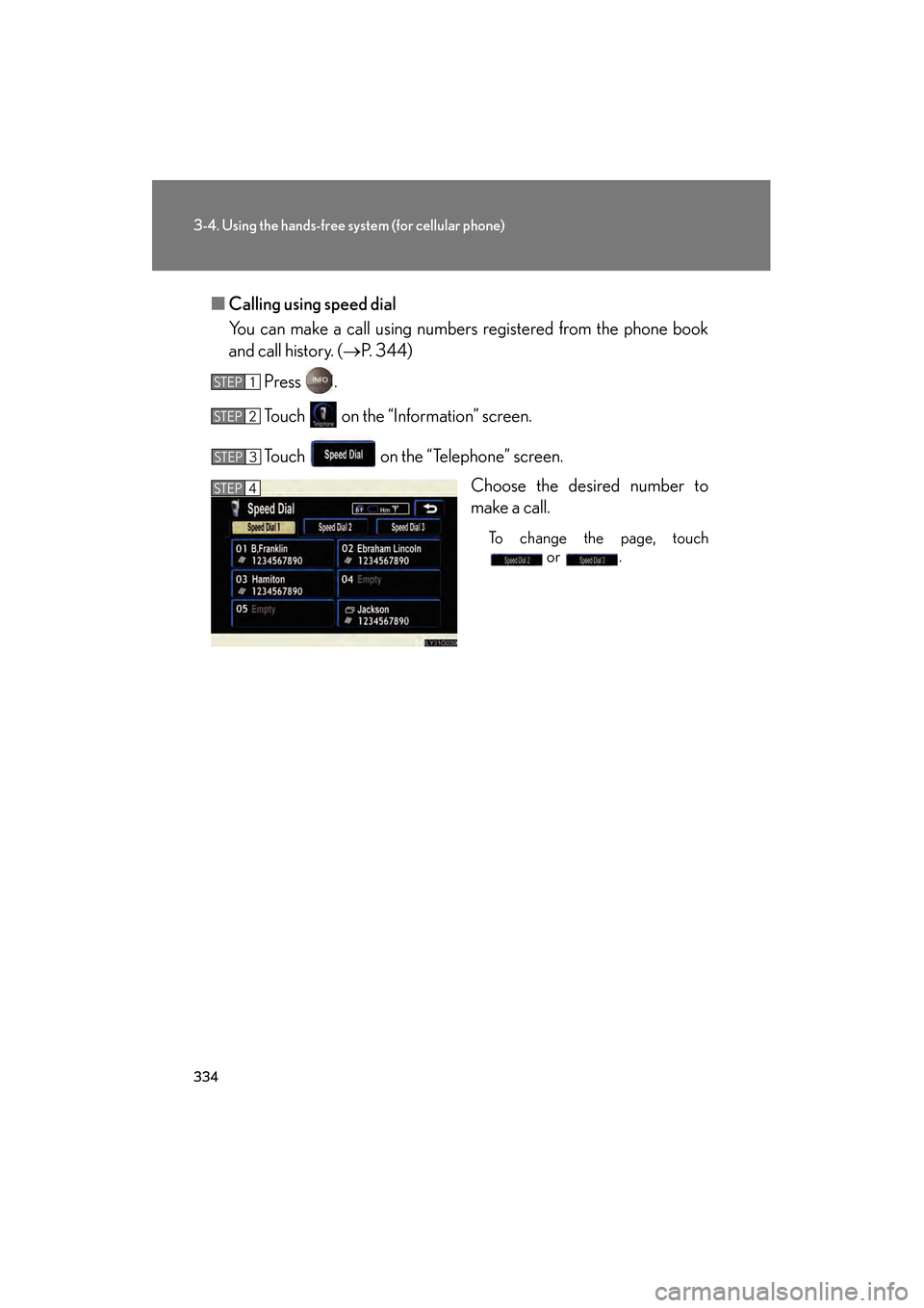 Lexus GS450h 2009  Owners Manual 334
3-4. Using the hands-free system (for cellular phone)
GS_HV_U (OM30B44U)
April 27, 2009 10:09 am
■Calling using speed dial
You can make a call using numbers registered from the phone book
and ca